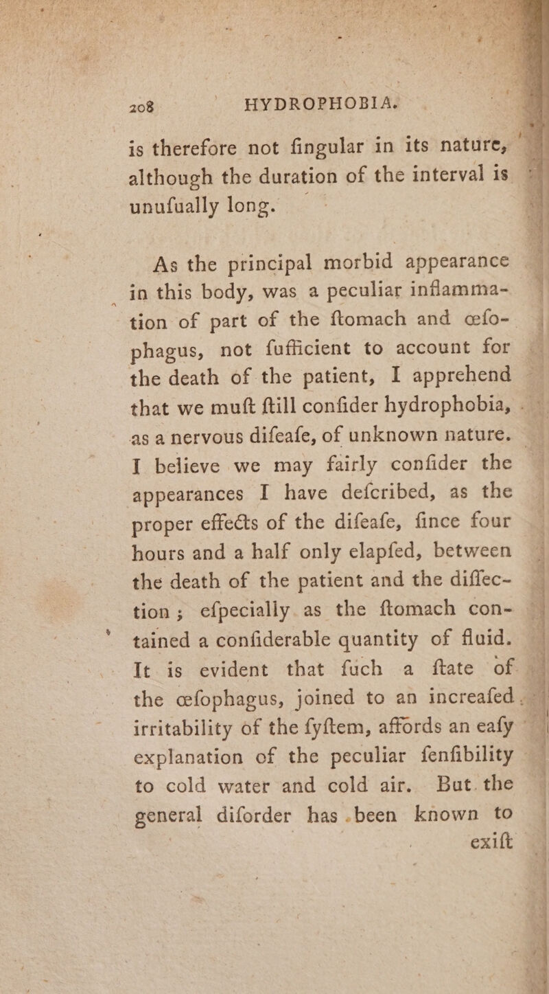 unufually long. As the principal morbid appearance in this body, was a peculiar infamma- phagus, not fufficient to account for I believe we may fairly confider the appearances I have defcribed, as the proper effects of the difeafe, fince four hours and a half only elapfed, between the death of the patient and the diflec- tion; efpecially.as the ftomach con- tained a confiderable quantity of fluid. to cold water and cold air. But. the general diforder has .been known to ee hee % % : , , , 7h A ae i Bie ¢ a of ~~) SF Saati Ti ince atta Dg At See we i me OTD eB EE ee