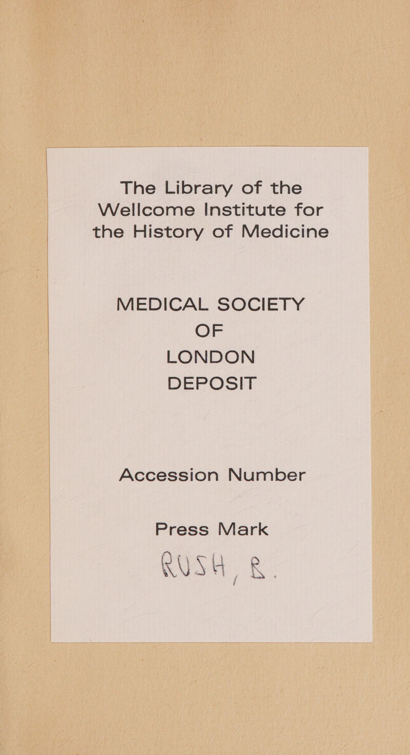 The Library of the Wellcome Institute for the History of Medicine MEDICAL SOCIETY OF LONDON DEPOSIT Accession Number Press Mark