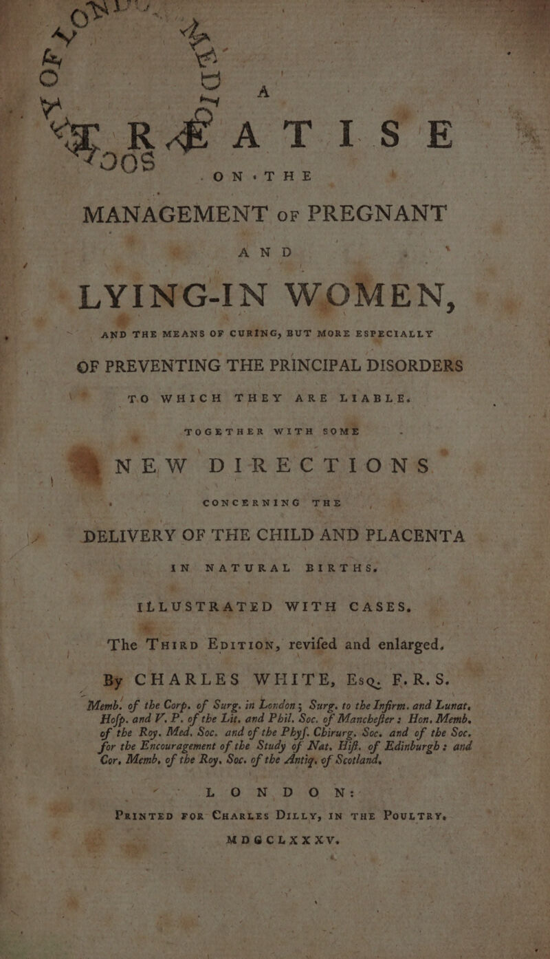 a . * AND | ’  raat Gi) 4 THE MEANS OF ‘caine, BUT MORE ESPECIALLY | % , ; oe: OF PREVENTING THE PRINCIPAL DISORDERS : Ve TO WHICH THEY ARE LIABLE. + TOGETHER WITH SOME oh bias DIRECTIONS . CONCERNING THE ae \» DELIVERY OF THE CHILD AND PLACENTA IN NATURAL BIRTHS, rtm sc raad WITH CASES, t oe The Tuirp Epition, reviled al Pautaieed, By CHARLES WHITE, Ese. PB. S: “Memb. of the Corp. of Surg. in London ; Surg. to the Infirm. and Kunat, Hofp. and V. P. of the Lit. and Phil. Soc: of Manchefter ; Hon. Memb, of the Roy. Med. Soc. and of the Phyf. Chirurg. Soc. and of the Soc. - for the Encouragement of the Study of Nat. Hif. of Edinburgh: and Cor, Memb, of the Roy. Soc. x the Antig. of Scotland, he A pce HEY N DO N: re Painrsp For Cuartes Ditty, In THE PouLTRY. * ae ae MDGCLXXXV.