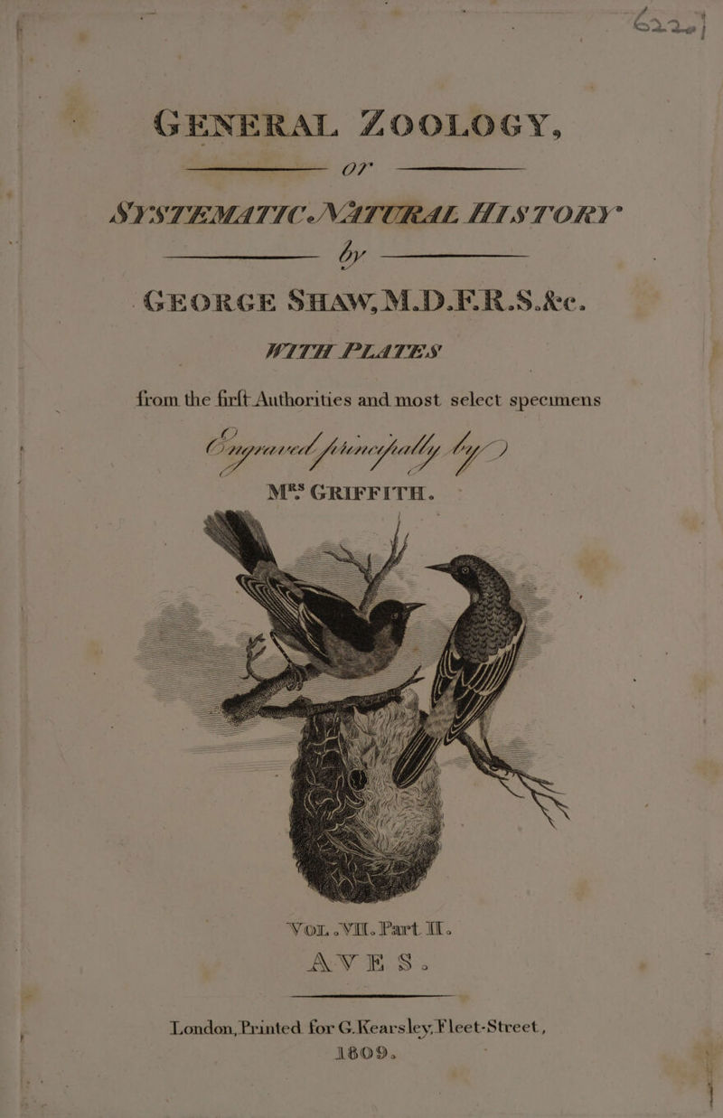 GENERAL ZOOLOGY, OT SYSTEMATIC NATURAL HISTORY’ by GEORGE SHAW, M.D.ER.S. Xe. WITH PLATES ‘Vor. Vil. Part Il. London, Printed. for G. Ke arsley,¥ leet-Street, 1809. ;