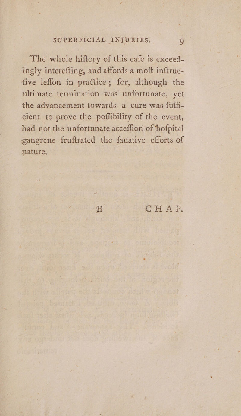 “The whole hiftory of this cafe is exceed- ingly interefting, and affords a moft inftruc- tive leffon in practice; for, although the ultimate termination was unfortunate, yet the advancement towards a cure was fuffi- cient to prove the poflibility of the event, had not the unfortunate acceflion of hofpital gangrene fruftrated the fanative efforts of nature.
