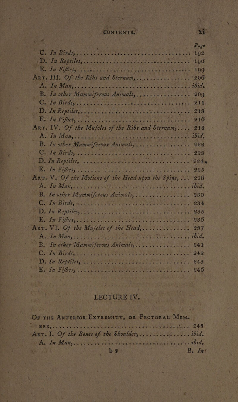 ka À ; Page Meat Im Dita ott pd NM iles Bach LOS it: oy Wy 0 PVT capa ett EE M EE ER RAT POE AT 1G Lea tig rr kerb ies ee A ps ak 199 Arr, Ill. Of: the Ribs and Stern, era Ng cee Mis 000 ge Sod! P50, 6 Ee to ATARI ASE ROLL À wes ibid, = B. In other heb Wie Animals, AE ORs EE SENS 209 VM PE I PA SNS LA MATE achat à Be te ae AUS Roe D: AB ROR LATE Let weer PSE ote a Reis ….. 213 | Dear Sele Wee Me A PCR fee Ee Ca ay yes LO Art. IV. Of the pac off the Ribs ae, Sternums.... 218 Be Be Pr a ieee pie) he hiya tbe La RES tt +. 1b14, © B. Lx other Mammiferous Dr as Pi FUI arr hd Sa gt 222 TE À Baty oot Daren Et PQ ES PTS ORNE 223 ( D. 7» Hopriles, LE Pe Re Pity wicks PAR oben i bch 224 « PM TEA Ress cos”. MCS Seba AA FAR er ru 225 Art. V. Of the Motions a, the Head upon the Spine, 2. 226 PA ak Pee WR ade he what te WINN at Pa ART MED NE AE ibid... B. Zn other Mammiferous enna De LUE sree UN 250 | RE In Biro OG OOO OR OA ey ete a bb ee ® D. In Reptiles, RAT Whee LRU My 285 E. Zz Pipes, Eine PULLS EPS ANT UE ue ae 236 Arr. VI. Of the ie of Se Heads Rae NE DU a tn Da 237 RS Ph Ve Die Waa, CORT ER Bek SANG RE PU wie als ibid. © B. In other Mammiferous Animals, . ‘ Cotes ee FAN: 241 Ch The Bitar ACC NME € Lie AR Mog Cae , eee 2 249 D. Zn Reptiles, 101.10 SAE RES ETIENNE RTE ER 248 Re Th Fiber. Savane Si haa ae aN AR IESE V1 240 LECTURE IV. Or tue Anterior Extremity, ok Pectrorat’ Mem. : WIR alee oe Kee VE O1 Wy EAS ab ARE he ales 248 Art. I. Of the Bones of the CHOBE dk Ge Woy ls ibid. As da Man, ie ii hve ae Sees RCA, CERTA JS ibid. 1 ‘ b 2 B. La‘