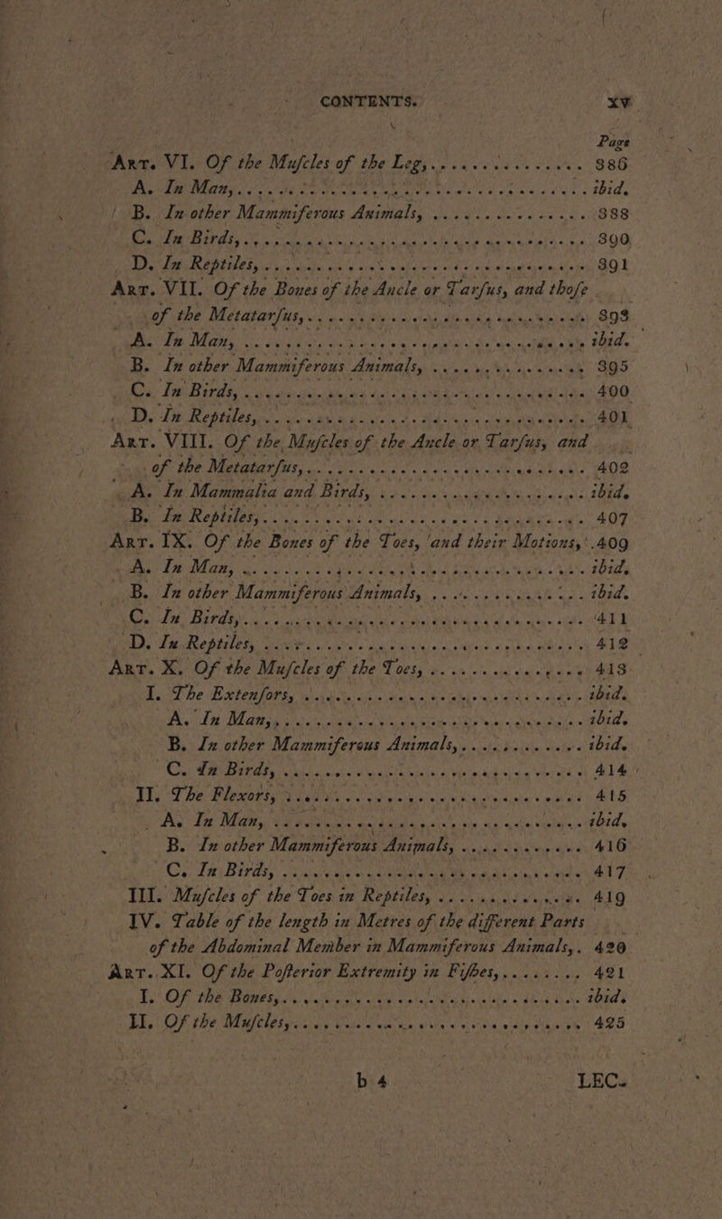 Page hike VI. Of the Mufcles of the Leg, RTE AN CEA x IR OG SE NO de RD ee nice à RC eh abide |B. Ix other Mammiferous RIO Pel PAR 3.4988 RE PT TF EL ee APS A RIE Bo EN RD EE «os 300 D. Ju Reptiles, .. BS Mag EA AE te hs Sel a ME HO 391 Arr. VII. Of the Bones ie Ancle or Tarfus and thofe of the Metatarfusy.. 5.00 s eee ves nine eg mans ... 898 ER Le Mau, ee ta Ws ca: DEA Soe tats ake AE B. In other Mammiferous Animals, tole hie Nall ayaa aD C: PRB he rise Ry at oko Se re wile Weta pha 400 D. In Reptiles un Am AE a de Ras à SN RS A es 401 Arr. VIII. Of the Mujcles of veh Ancle or Tarfus, and... of the Metatarfus, Bey AA gly AE AR Het ARNE 402 A. In Mammalia and Birds, GS Re a ibid, EU TT re AN RER NM 407 Arr. IX. Of the Bones of the Toes, ‘and ri Motious,'.409 A. In Wee ES SV a Be eS ye a NE we ibid, | . B. In other Mammiferous Animals, Me OS ey ... 201d. 4 OR ds ERD, iii ga si De Th kk as Se pep 411 D. Lz Reptiles, FE s:'nue PSM eas 4 Ps Hi\4 #18 | Art. X. Of the Mufcles of ihe TE RE hans dene 449 I. The Extenfors, CRP CN EE RENAN ibid. WT EDR NIET ARR RS oe NS aaa ibid. B. Iz other Mammiferous Animals, ....,....... ibid, Wal Le LE TE A ANNEE ve PRE A ita rd 414: LES Be PMR NS ESS St ue 415 SAS Le MERS AN RER NL Ge ANT IT À B. Lx other Mammiferous Animals, Se ED SCL Alig 416 CE Tirer kat ot Mane io ae bes KALB 417 HI. Mufcles of the Toes in Reptiles, 6... e cece. ite 419 IV. Table of the length in Metres of the different Parts | ie of the Abdominal Member in Mammiferous Animals,. 420 arr. XI. Of the Poferior SRN gt et PRES BA 421 7 Te OR PRA RAMEE Ss vie nly arta EEE LAS: RS US. ibid. LE, OF the Mifelésyescy Gases a be ee el RMS | 405