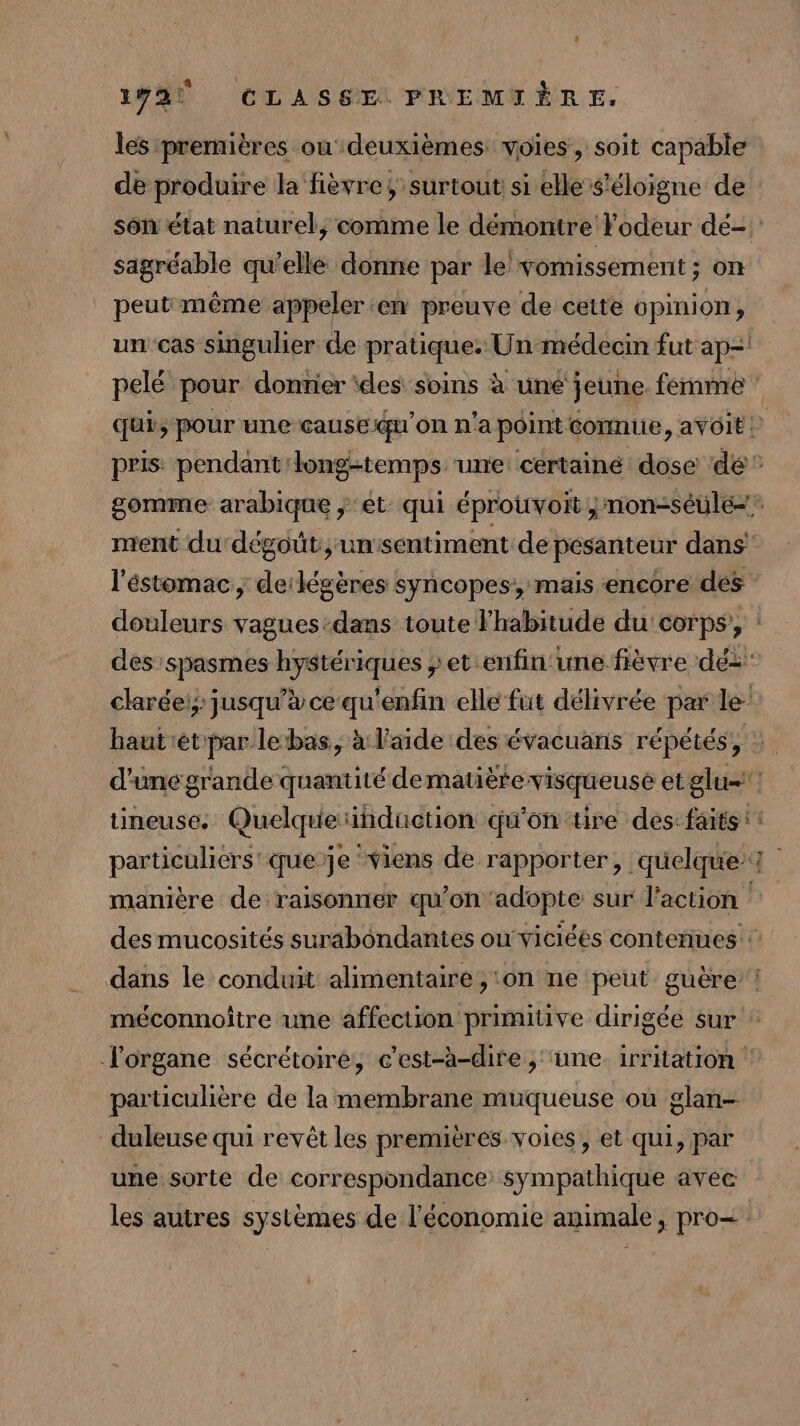 les premières ou'deuxièmes voies, soit capable sagréable qu’elle donne par le vomissement ; on peut même appeler en preuve de cette opinion, un cas singulier de pratique. Un-médecin fut ap-! l'éstomac, de:légères syncopes, mais encore des C7 méconnoitre une affection primitive dirigée sur particulière de la membrane muqueuse où glan- duleuse qui revêt les premières voies, et qui, par une sorte de correspondance sympathique avec
