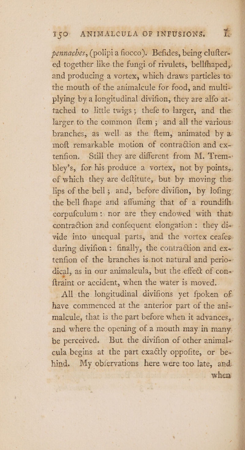 pennaches, (polipia fiocco). Befides, being clufter«: plying by.a longitudinal: divifion, they are alfo at- moft remarkable motion of contraétion and ex- ftraint or accident, when the water is moved. when Sj #