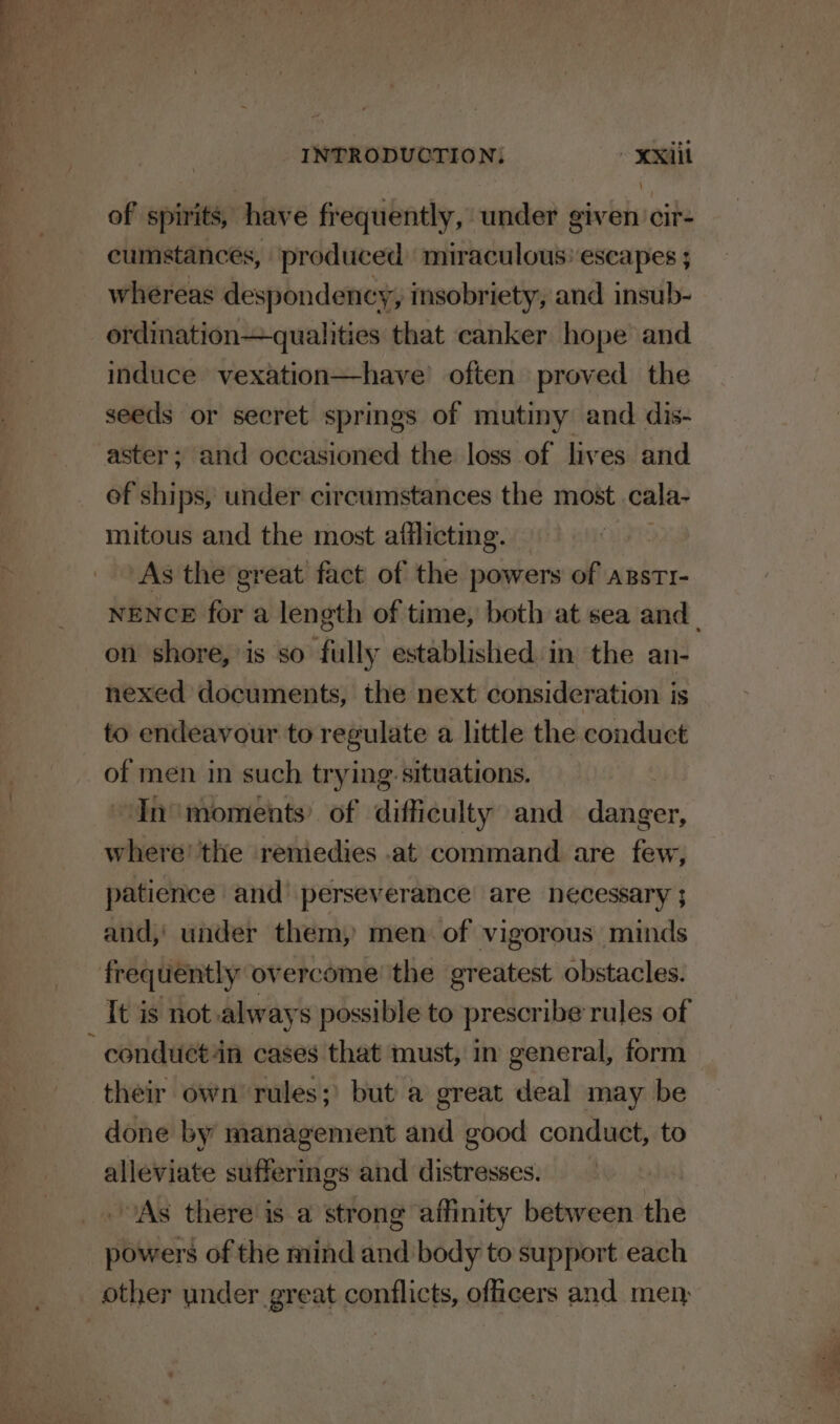 of spirits, have frequently, under given cir- cumstances, produced miraculous’ escapes ; whereas despondency, insobriety, and insub- oerdination—qualities that canker hope and induce vexation—have often proved the seeds or secret springs of mutiny and dis- aster; and occasioned the loss of lives and of ships, under circumstances the most cala- mitous and the most afflicting. As the great fact of the powers of agstr- on shore, is so fully established in the an- nexed documents, the next consideration is to endeavour to regulate a little the conduct of men in such trying- situations. — In moments’ of difficulty and dander. where’ the remedies .at command are few, patience and perseverance are necessary ; and,’ under them, men. of vigorous minds frequently overcome the greatest obstacles. It is not always possible to prescribe rules of - conduct4n cases that must, in general, form their own rules;) but a great deal may be done by management and good conduct, to alleviate suffermgs and intiiasnes As there isa strong affinity between the powers of the mind and body to support each