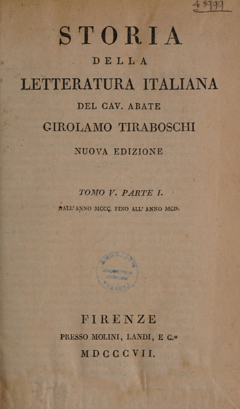 Mia i Ria Scano da cx STORIA DELEA | LETTERATURA ITALIANA DEL CAV. ABATE GIROLAMO TIRABOSCHI | î f > NUOVA EDIZIONE TOMO V. PARTE I. BALL'ANNO MCCG. FINO ALL’ ANNO MCD: FIRENZE PRESSO MOLINI, LANDI, E C.° MDCCCVII. ciel sl i