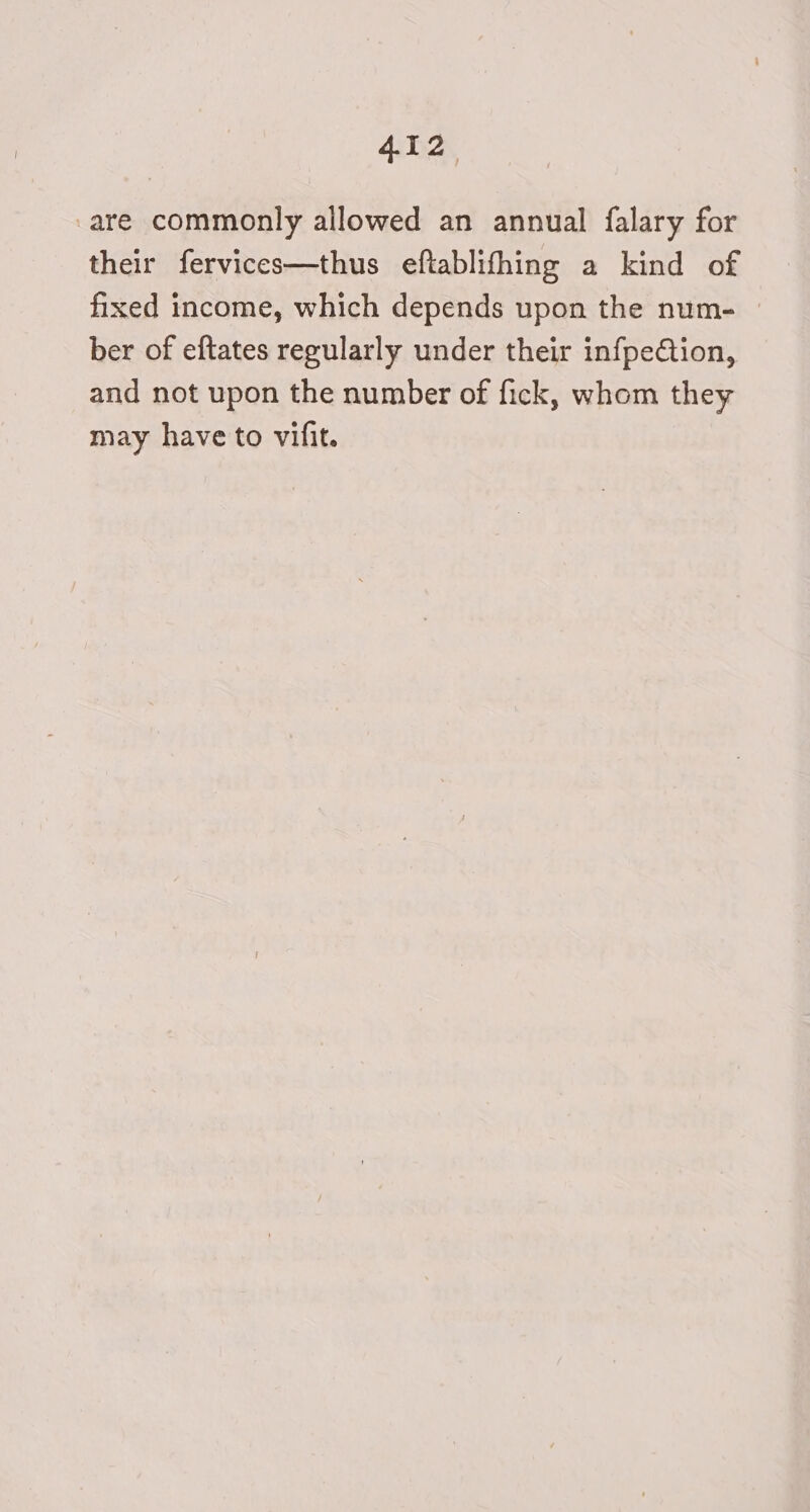 are commonly allowed an annual falary for their fervices—thus eftablifhing a kind of fixed income, which depends upon the num- © ber of eftates regularly under their infpeCtion, and not upon the number of fick, whom they may have to vifit.