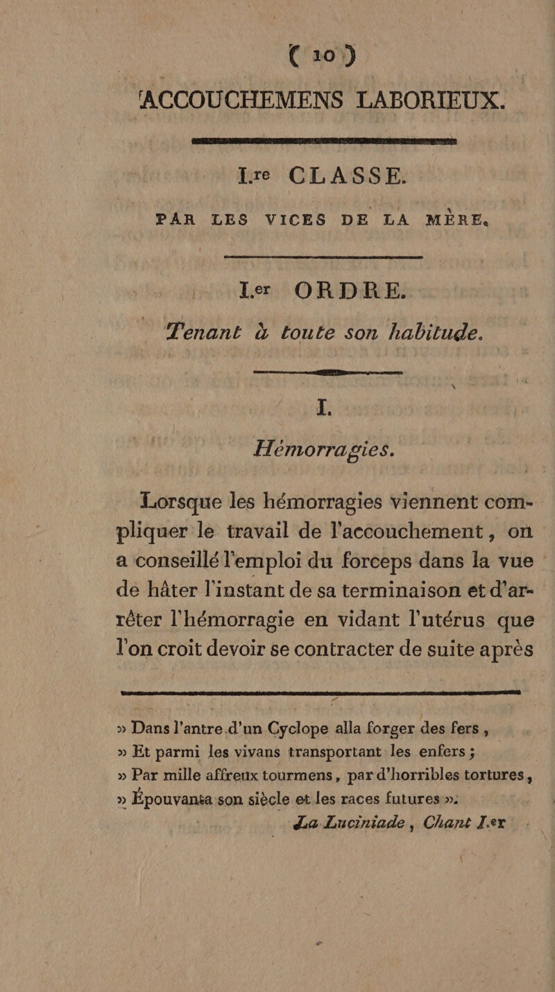 ACCOUCHEMENS LABORIEUX. Ire CLASSE, PAR LES VICES DE LA MÈRE. Le ORDRE. Tenant à toute son habitude. 1 H emorragies. l'on croit devoir se contracter de suite après » Dans l’antre d’un Cyclope alla forger des fers , » Épouvania son siècle et les races futures »: La Luciniade, Chant I.ex