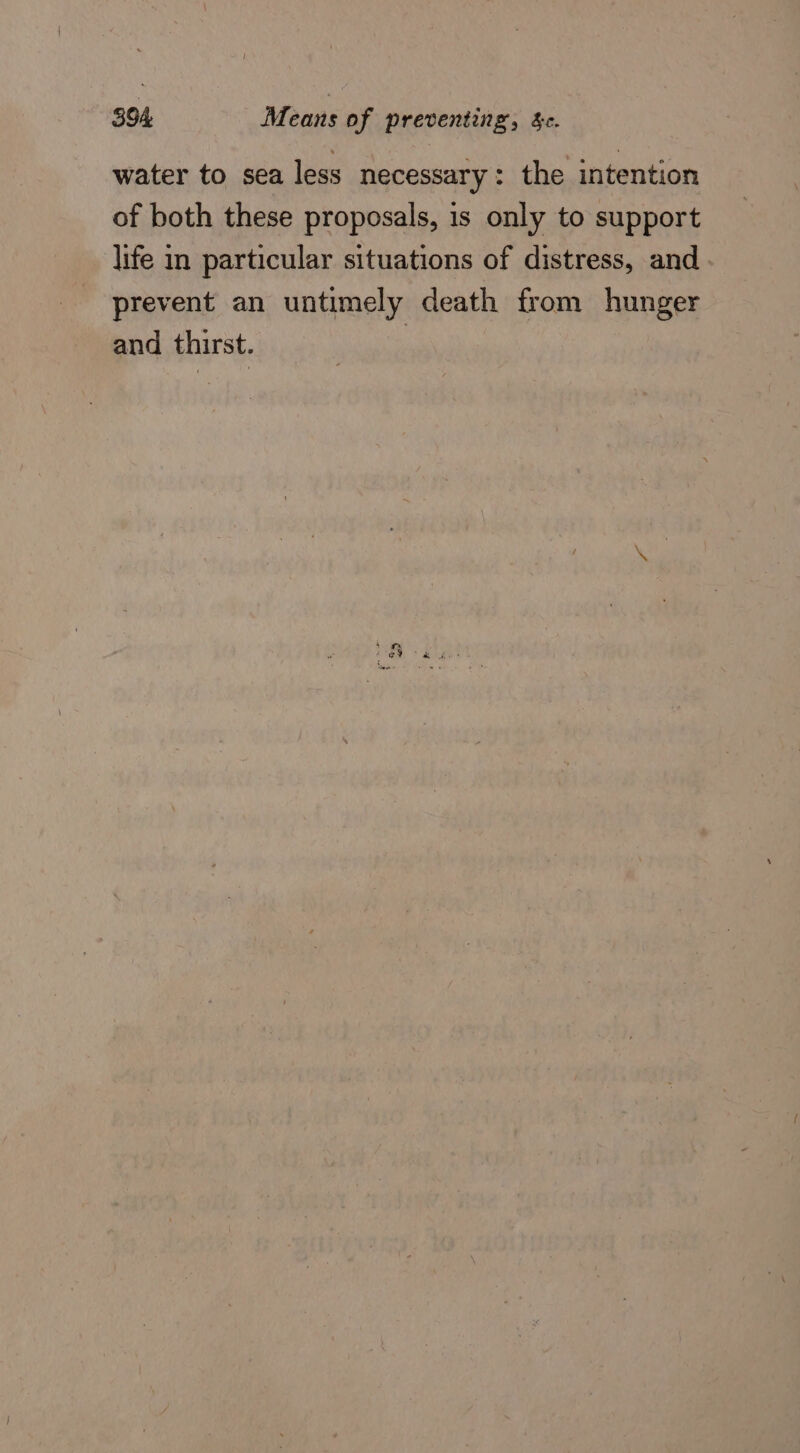 S94 Means of preventing, &amp;. water to sea less necessary: the intention of both these proposals, is only to support life in particular situations of distress, and prevent an untimely death from hunger and thirst. | ° &amp; oe)