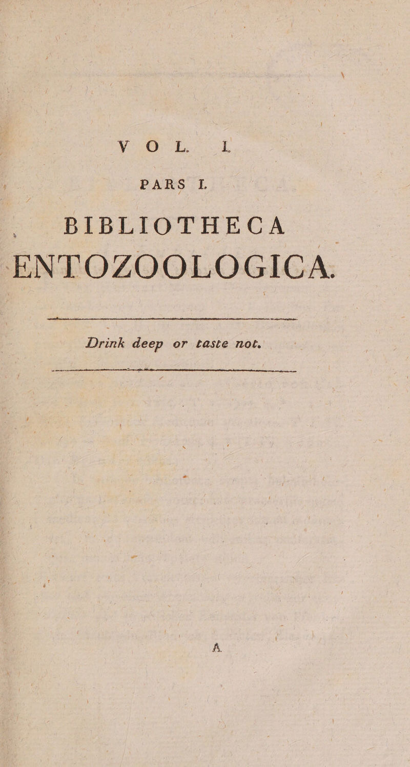 y DL. X . BIBLIOTHECA ENTOZOOLOGICA. —áá—ÀÀ Drink deep or taste not.