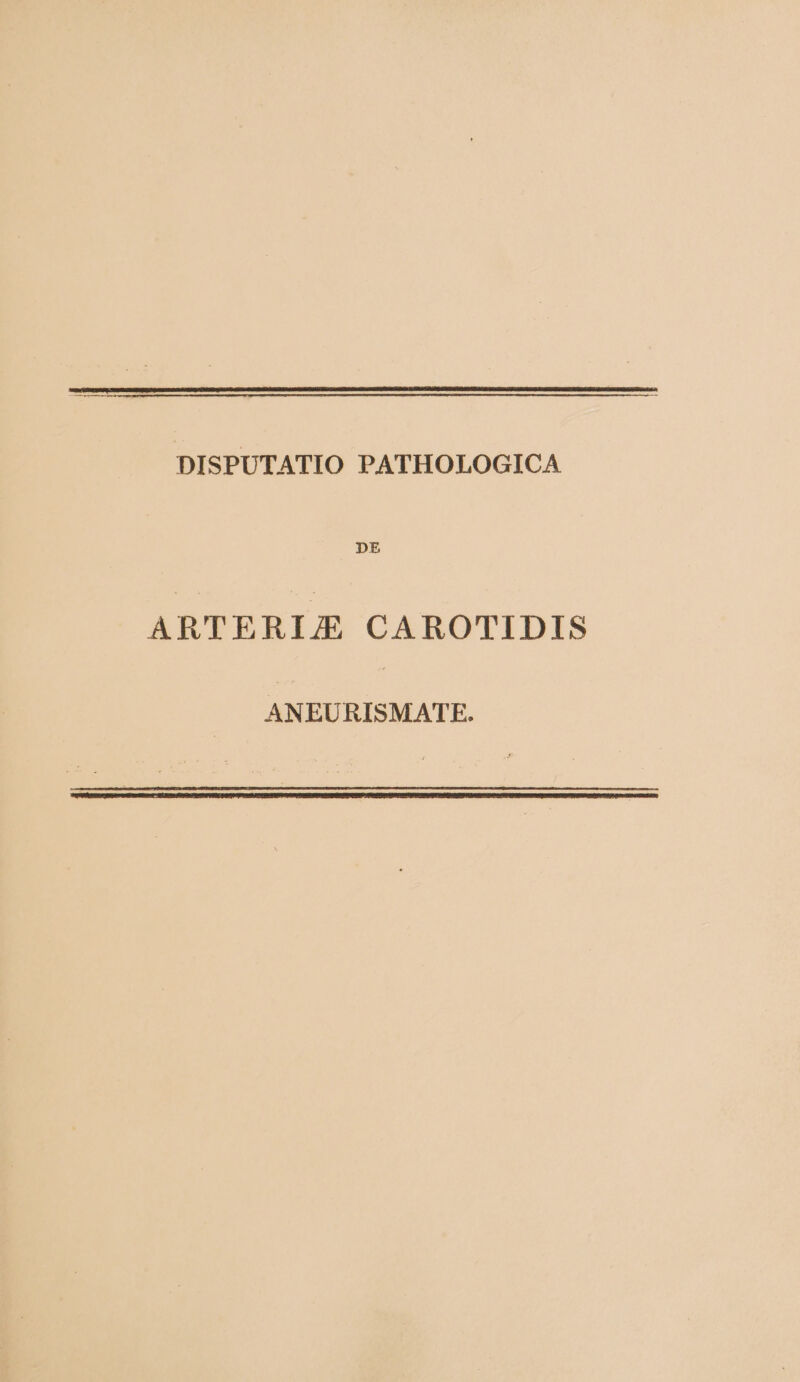 DISPUTATIO PATHOLOGICA DE ARTERI/E CAROTIDIS ANEURISMATE.