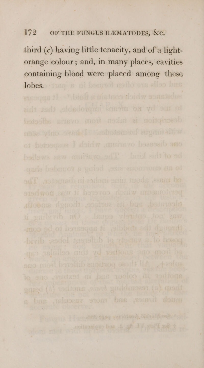 third (c) having little tenacity, and of a light- orange colour; and, in many places, cavities containing blood were placed among these lobes.