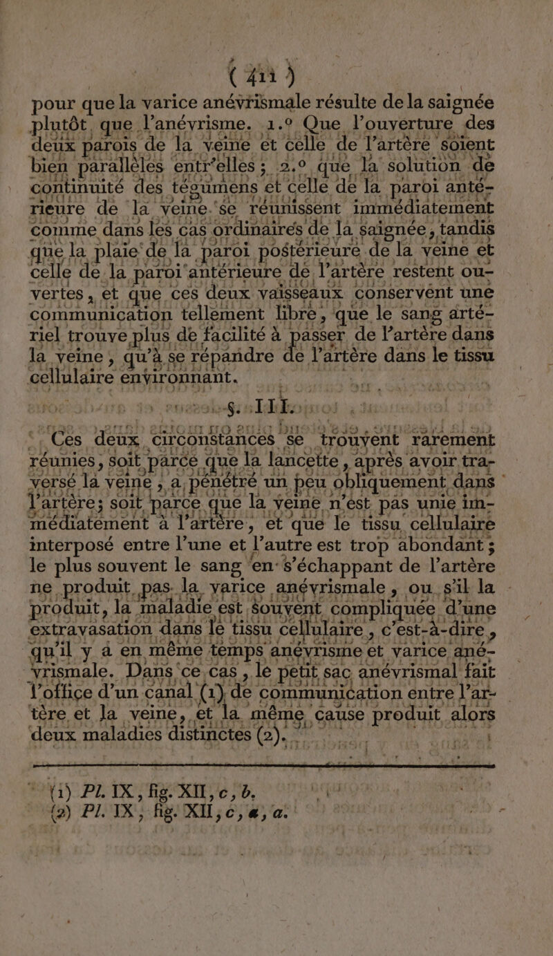 # Ye wi) (4) | | pour que la varice anévrismale résulte de la saignée plutôt, que l'anévrisme. 1.9 Que l'ouverture des deux parois de la veine et celle de l'artère soient bien parallèles entr'elles ; 2.° que la solution de ARR AO PTE At YO RE EAN rieure de la yeine.'se réunissent immédiatement ue la plaie‘ de la paroi postérieure de la veine et rte s1119144 3 Ciss “ l’artère; soit p Ti Pos OV E d'lartere RETS àai3 Lo MAJRISIFT € Je po Hek: TS médiatement à l'artère, et que le tissu cellulaire ‘ 125253 K# La 15 L233 136 Li SEE ETAT UE 7 deux maladies distinctes (2). 7 Fe ARS {19 PL IX, fig. XII, ce, 6. qu