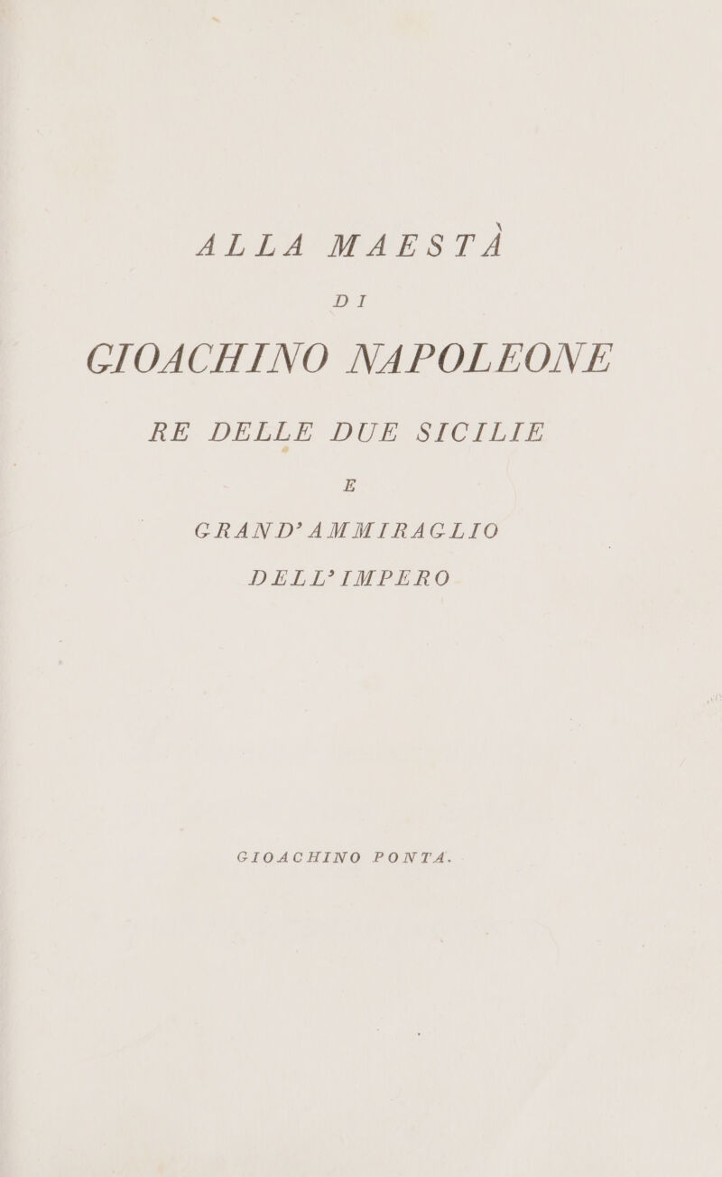 ALLA MMARSTA GIOACHINO NAPOLEONE RE DELLE DUE SIciLIie E GRAND’AMMIRAGLIO DELL'IMPERO GIOACHINO PONTA.