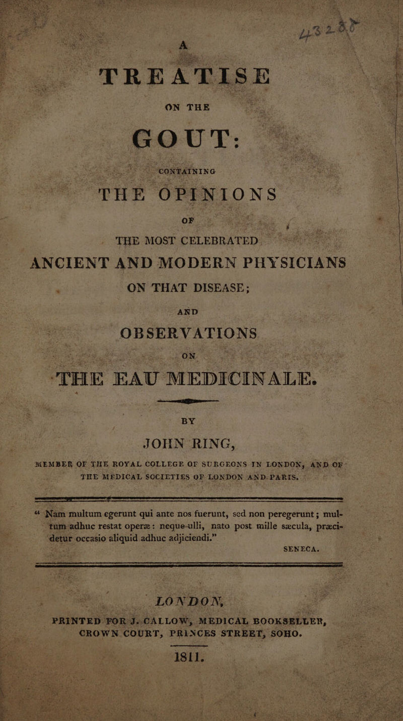 THE MOST CELEBRATED “ANCIENT AND MODERN PHYSICI ANS ON THAT DISEASE; AND m multum egerunt qui ante nos fuerunt, sed non peregerunt ; mul- ie . m adhuc restat operz: neque-ulli, nato post mille szxcula, preci- ‘ ‘detur occasio aliquid. adluic adjiciendi.” SENECA.