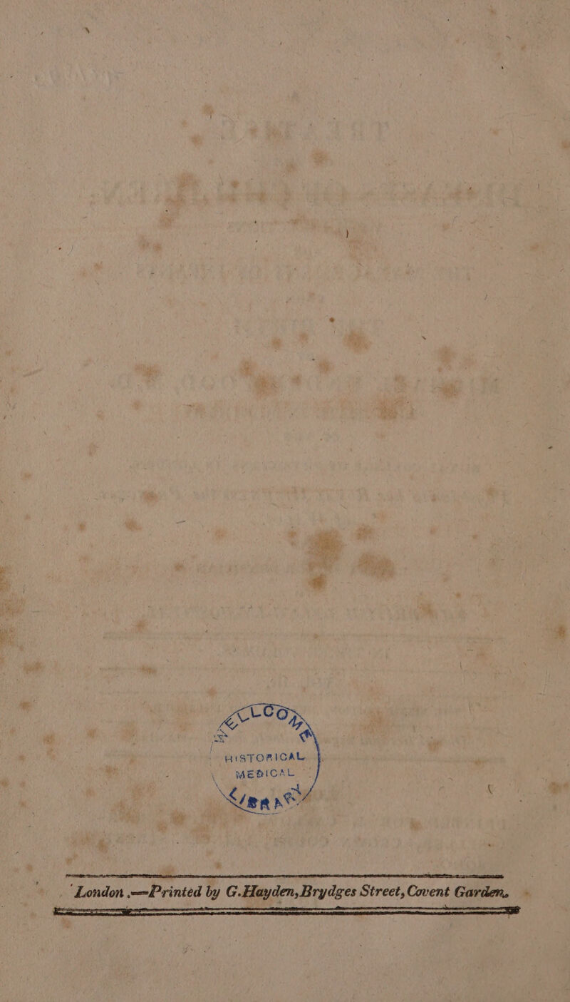 FO}, 1s WISTORIGAL MEBICAL ~ </ee 7, London .—Printed by G.Hayden, Brydges Street, Covent Garden. | ! ; h a