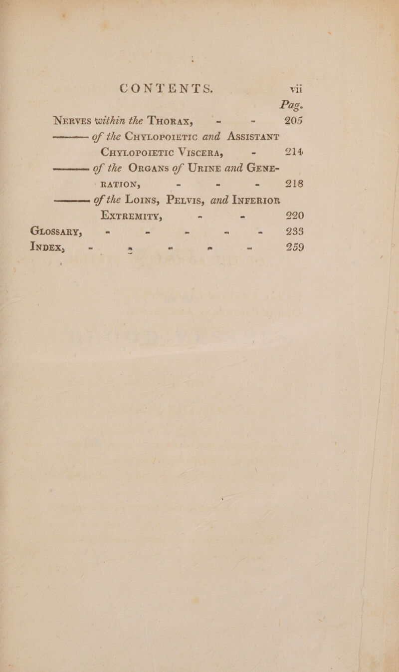 Pag. NERVES within the THorax, = ~ 205 of the Cuyuoporrtic and AssisTAaNT CuyLoporeTic VISCERA, “ 214 of the Orneans of Urine and GENE- | RATION, - - = 218 of the Loins, Pewvis, and INFERIOR EXTREMITY, - “ 220 GLossaRy, “ - ~ “ - 233 InpEx, = is SS) on ©