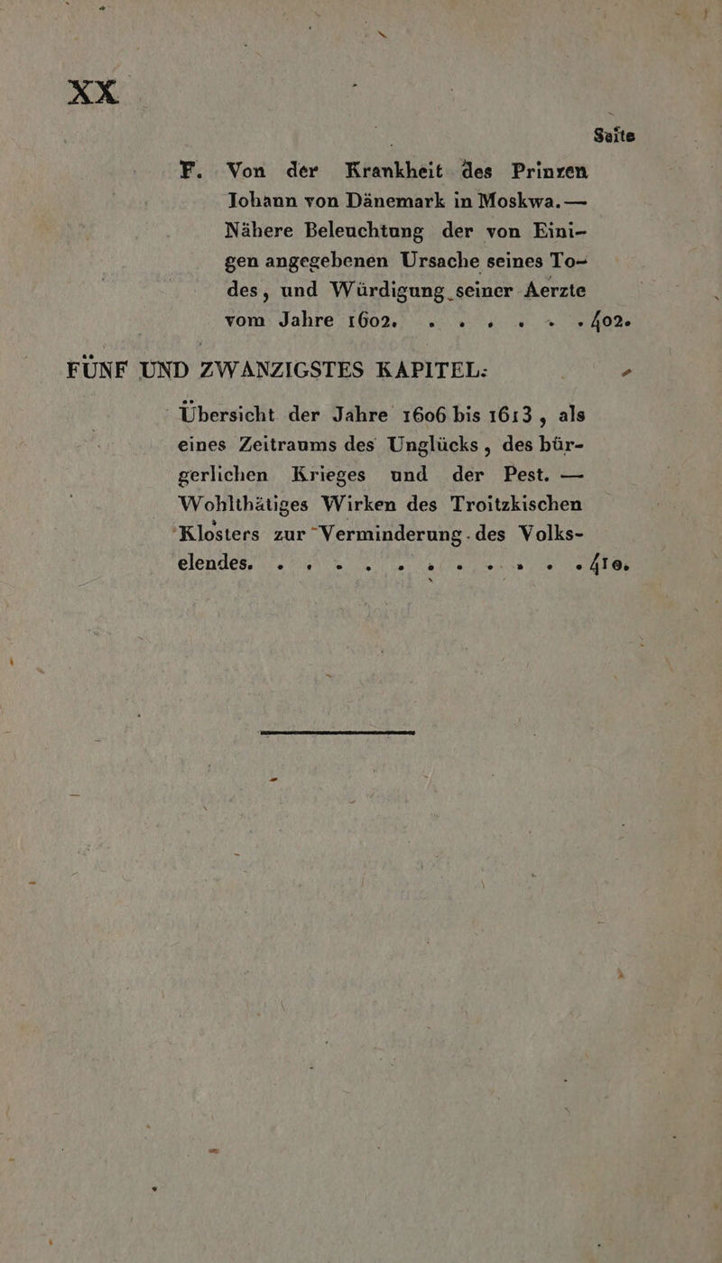 Seite F. Von der Krankheit des Prinzen Johann von Dänemark in Moskwa.— Nähere Beleuchtung der von Eini- gen angegebenen Ursache seines To- des, und Würdigung seiner Aerzte vom Jahre 1602. . 2 2.» .40% eines Zeitraums des Unglücks , des bür- gerlichen Krieges und der Pest. — Wohlthätiges Wirken des Troitzkischen elendes. ® ® . o . ®. “ A u } } U} 41 @s
