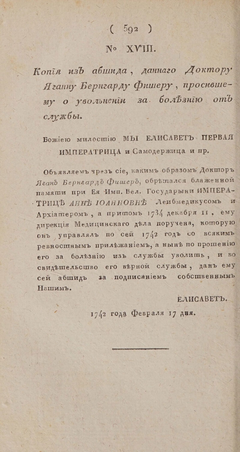 (2.1698: ) No. XV. Konia usb abıınaa, Aannaeo ‚Aormopy Teanny Bepnzapay Dnuwiepy , npocnewe- my o ysorsnenin 3a. borbsniw omb cAayx6bı. Boxiew muaocmim MbI EAUCABETb: MEPBAA UMNEPATPUUA u Gamozepxuya u op. O6» arısem% Ype3» Cie, KakUMb 06Pa30MB AAOKMOpB Acand Bepneapad Duwepd, o6pbmancn GaakeuBon mamamum npu Ea HUmno. Bern. Tocynapsınm NMIIEPA- . TPNuB ABHb IOAHHOBHB Nemdmepurycomp U Apxiamepom®p , a npmmom® 1734 nekaßpa II, emy zupekjie Meanmunckaro nbra mopyiena, komopyo or» ynpasaarp NO Cceü 1742 TOogb LO BCAKUMb PeBROCHIABIMb npmAabKauiemp, a HBInb NO npomenio ero 3a 6onb3ni m W3%b cAym6sr ysoanmp, M BO CBUAbIIEABCIEBO ErO BbPpHoM CAYyKkÖBbI, AaAHb EeMYy cen abımayb 3a .MOnuMCAHBieMmb COÖCHIBEERHBIMb Haıımm®. RE | EAUCABETb. 1742 roga Despara 17 zBa.