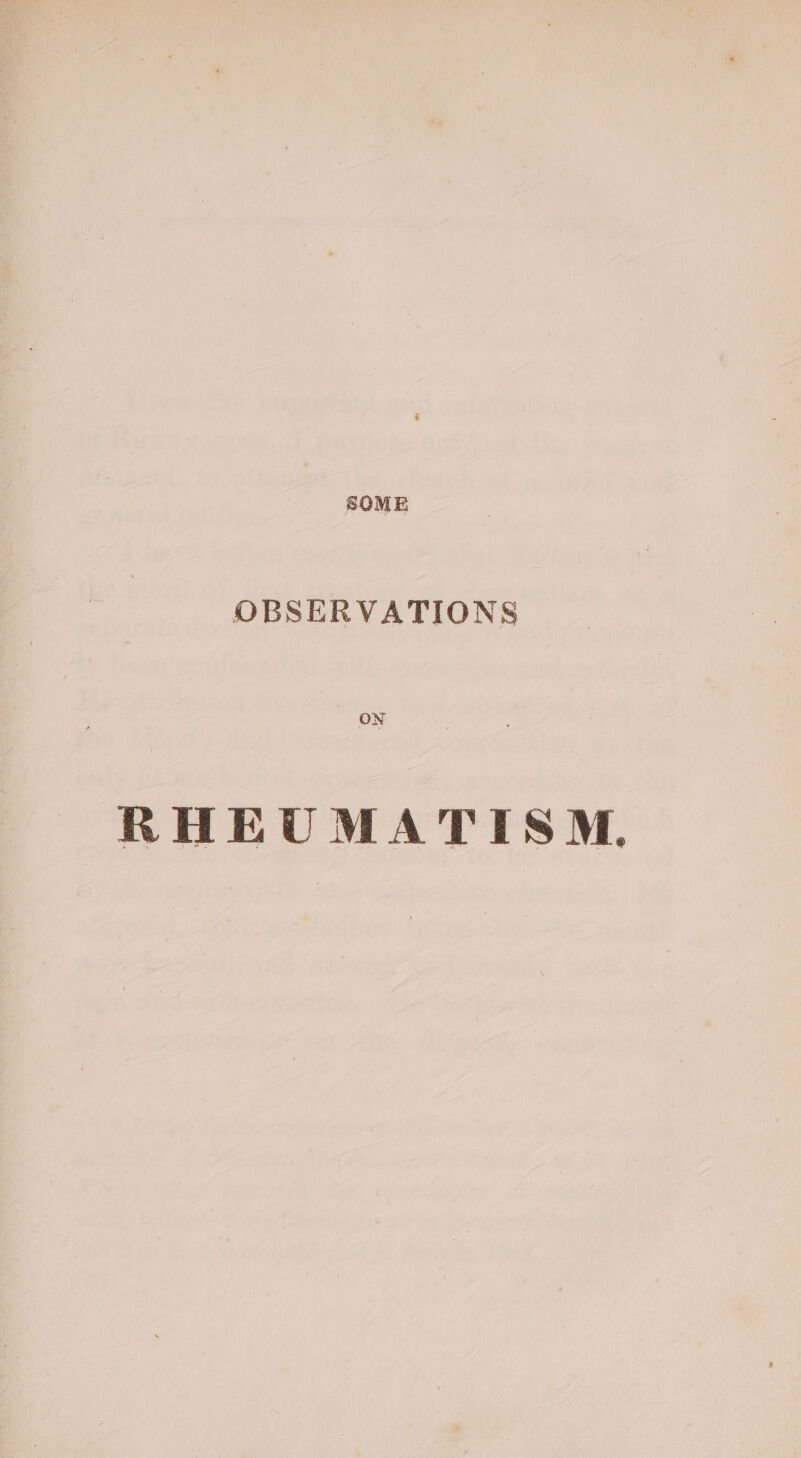 SOME OBSERVATIONS on RHEUMATISM.