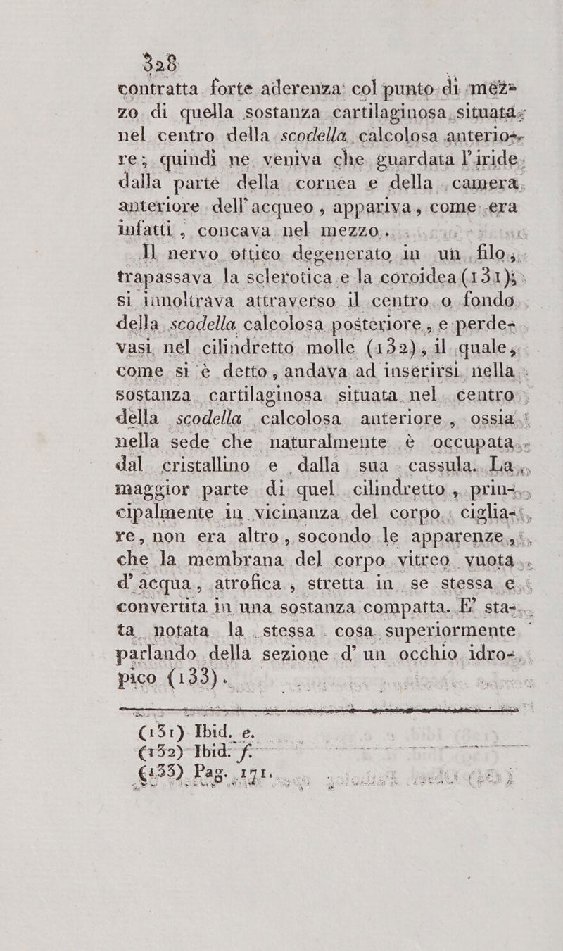 contratta. forte aderenza: col punto; di. méz» zo di quella sostanza cartilaginosa, situatas nel centro della scodella calcolosa ‘anterio* anteriore dell’ acqueo , appariva, come:.era infatti, concava nel mezzo. n ta. notata la. stessa . cosa superiormente pico (188), sar,