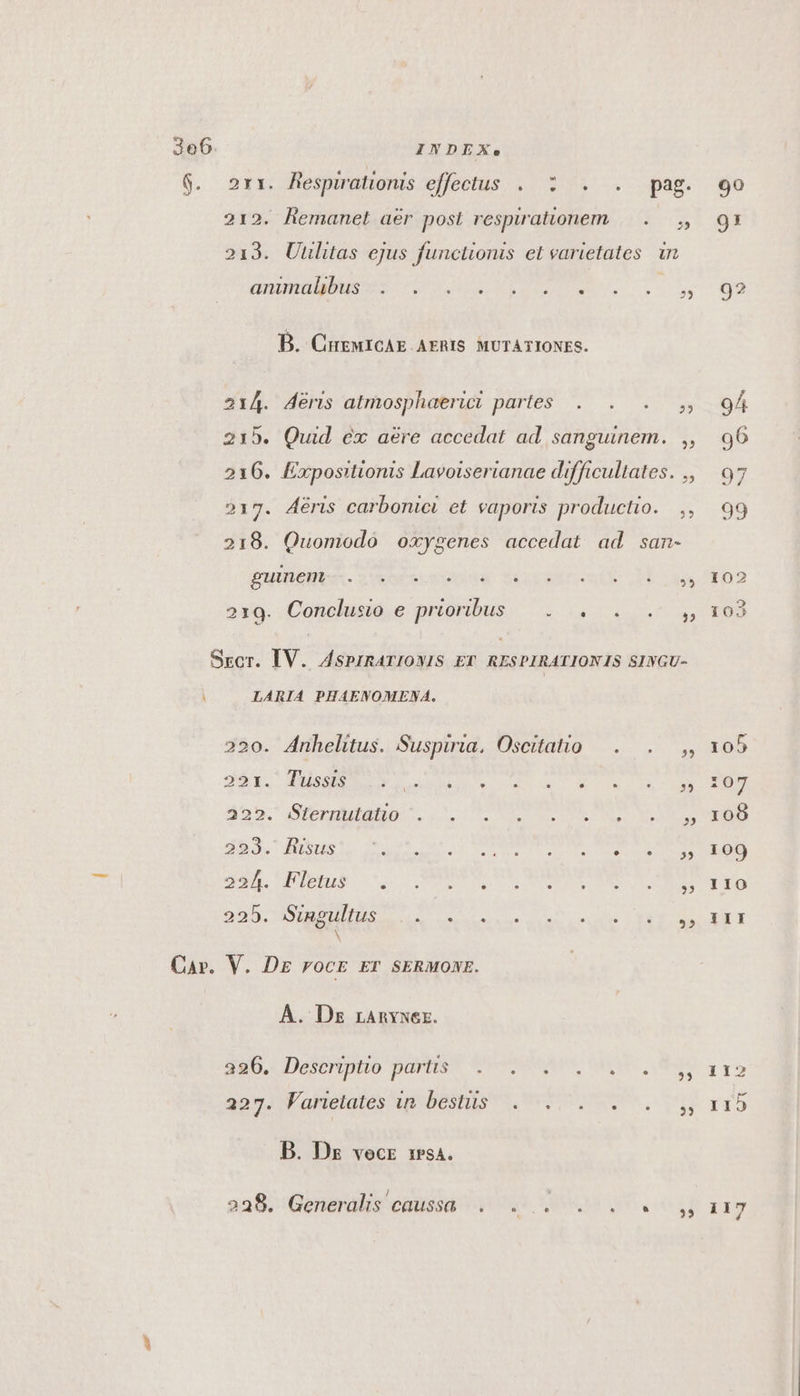 3e6 INDEX. $. 2rx. Hespmationis effectus . : ^. . pag. 212. Jiemanet aér post respirationem MAE 213. Uulitas ejus functionis et varietates. in QNIN NE IUIUS, 4 B. CurgMICAE AERIS MUTATIONES. 214. 4éris atmosphaerici partes... 215. Quid. éx aére accedat ad. sanguinem. ,, 216. Éxpositionis Lavoiserianae difficultates. ., 217. Aéris carbonici et vaporis productio. | ., 218. Quomodo oxygenes accedat ad san- PUE 2oeseto sow decrelnente LEE gs 5x5. Cohbslud.e priombus ^. . . 7. Sscr. IV. ASPIRATIONIS ET RESPIRATIONIS SINGU- À LARIA PHAENOMENA. 220. 4Anhelitus. Suspiria, Oscitatio —..— .—,, JU. WEE cMOR v.c ux MC TM ad, cR ann aSEnIMEDS ro T VD E g5O. tui Dele arr NNNNUT S REIR 4. OE tus EPARY MMC EO NS ió 225. DERE ue wiiUr eiut. HI Cav. V. DE FOCE ET SERMONE. A. Dz ranYxNex. 226. DeSOTOHO DUMNSN XecuMAue Gl e 227. LV onerata un DORT 1 Nom B. Dz vecz resa. amy 226. 'Generdlis^chuesd Vv x. 6g 90 9I 112 115 117