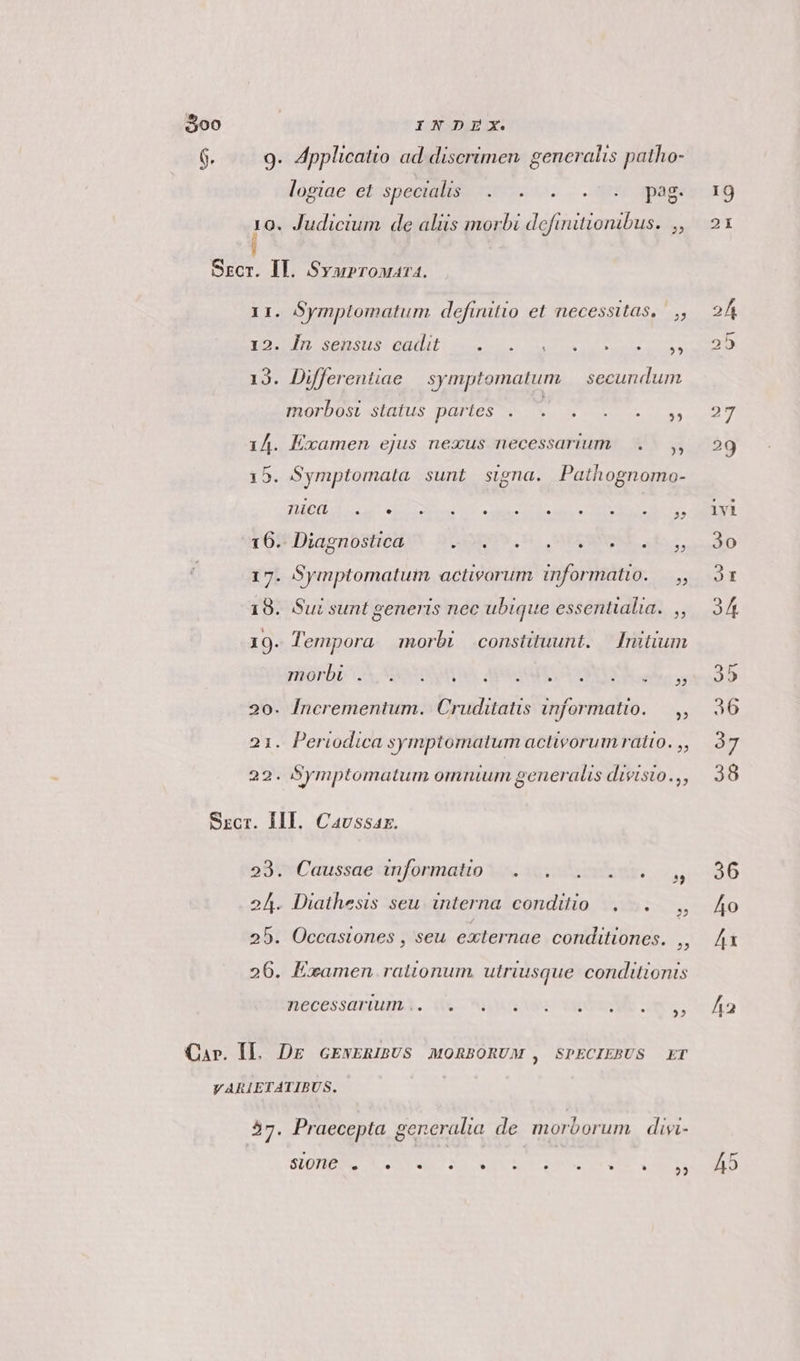 oo INDZExX. 6. 9. Applicatto ad discrimen generalis patho- lüsiae Glospesülisu vnc,ol,. qur omager a9 10. Judicium de aliis morbi definitionibus. ,, | 2x Sscr. II. Svuprouarza. 11. Symptomatum. definitio et necessitas, ,, 2A VEPHORUE SNO PHYL MEDTTETARSRARE RN NEP E VER In P OEISEQR 13. Differentiae | symptomatum.— secundum morbost status partes . SE raro c E ERR 27 i4. Éxamen ejus nexus necessarium |. ,, 29 15. Symptomata sunt signa. Pathognomo- TUcia a EE, ALL d DE 16. Diagnostica pO Xi M ANE sr, RD 17. Symptomatum. activorum informatio. ,, 2r 18. Sui sunt generis nec ubique essentialia. ,, 34 19. Tempora morbi constituunt. — Initium Niroo» 20. Incrementum. Cruditatis informatio. ,,. 36 rüorbi^ 2 Sou as Apu ies 21. Periodica symptomatum activorumratto.,, 37 22. Symptomatum omnium generalis divisio.,, 38 Szcr. HII. Cavssar. bStwCaussae dufontnatio Yoc xcd ers o. 56 24. Diathesis seu. interna conditio . .. ,, 4o 25. Occasiones , seu externae conditiones. RAE 26. Examen rationum, utriusque conditionis DEDeSSaTTUIIA. Y SUL Ore MS ims, An Car. Il. DE GENERIBUS MORBORUM , SPECIEBUS ET V ARIETATIBUS. 57. Praecepta generalia de morborum diyi-