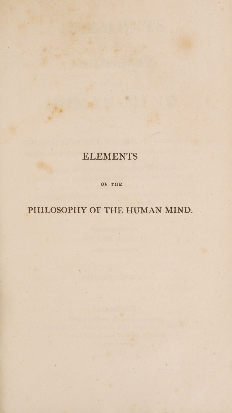 ELEMENTS OF THE PHILOSOPHY OF THE HUMAN MIND.