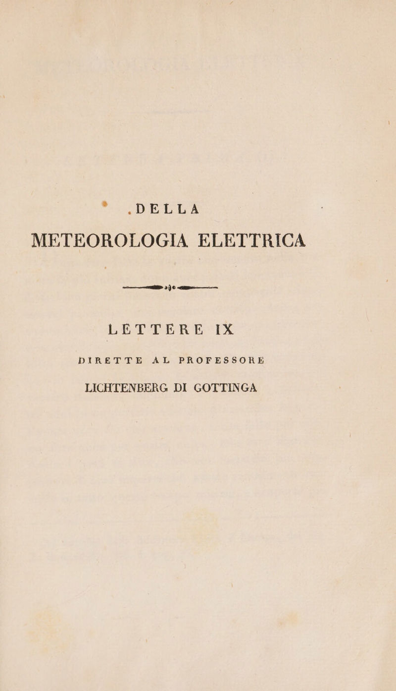 GDR METEOROLOGIA ELETTRICA —— &gt; dj 0 «a ——-—— LETTERE IX DIRETTE AL PROFESSORE LICHTENBERG DI GOTTINGA