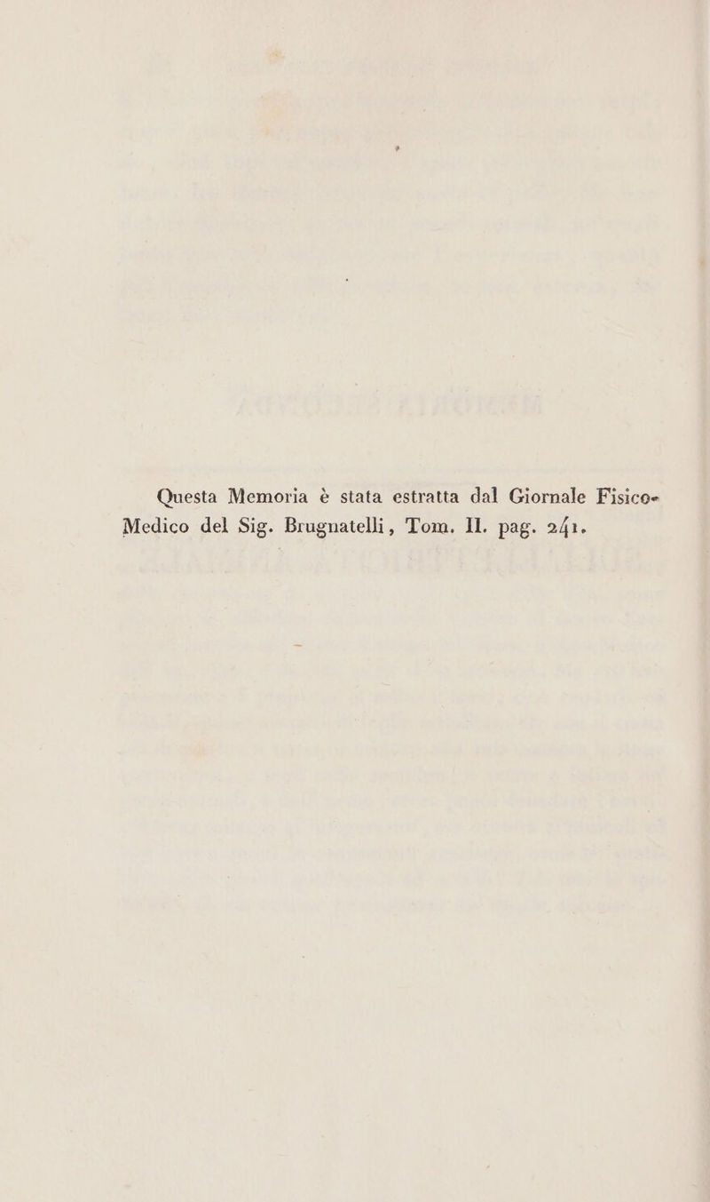 LI Questa Memoria è stata estratta dal Giornale Fisico* Medico del Sig. Brugnatelli, Tom. Il. pag. 241.