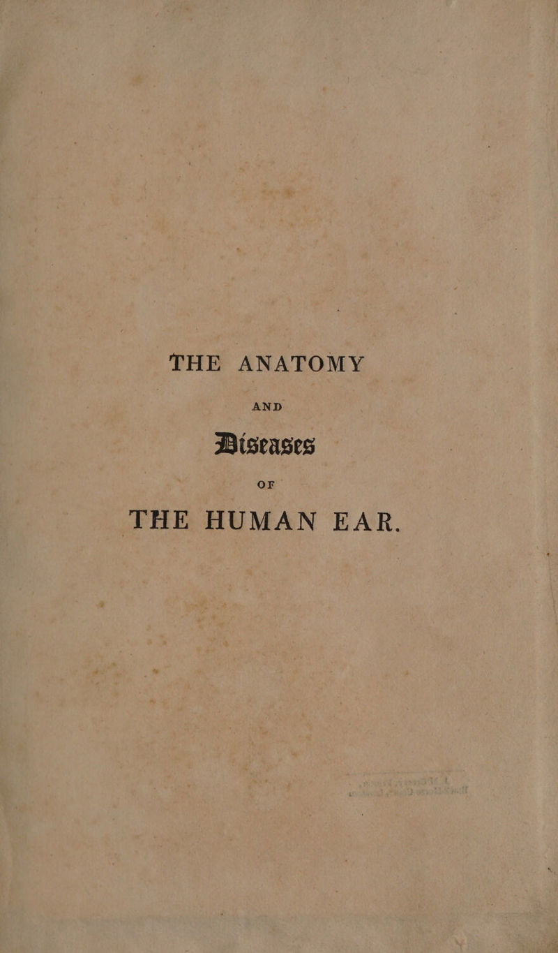 THE ANATOMY | AND Biseases THE HUMAN EAR.