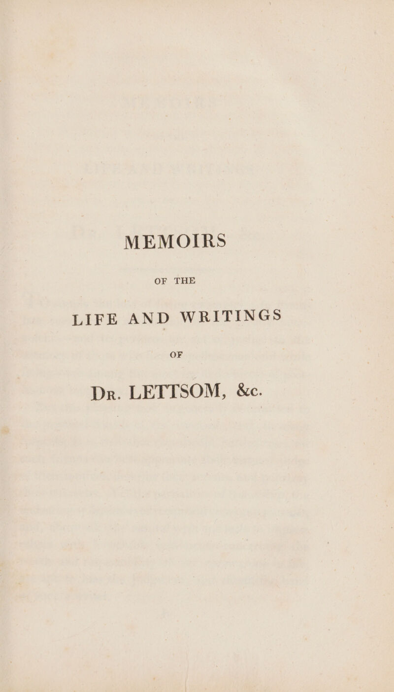 MEMOIRS OF THE LIFE AND WRITINGS OF Dr. LETTSOM, &amp;e.