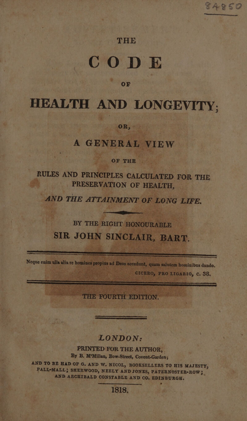 : : | THE Co ie COORD de * OF HEALTH AND LONGEVITY: EW TED FOR THE Hy LONDON: PRINTED FOR THE AUTHOR, ; , By B. M'Millan, Bow-Street, Covent-Garden; a. AND TO BE HAD OF G. AND W. NICOL, BOOKSELLERS TO H1S MAJESTY, a _ PALL-MALL; SHERWOOD, NEELY AND JONES, PATERNOSTER-ROW ;_ ot ; AND ARCHIBALD CONSTABLE AND CO. EDINBURGH. 4. c ¥ ate yay ht ‘dee eee 1818, fh
