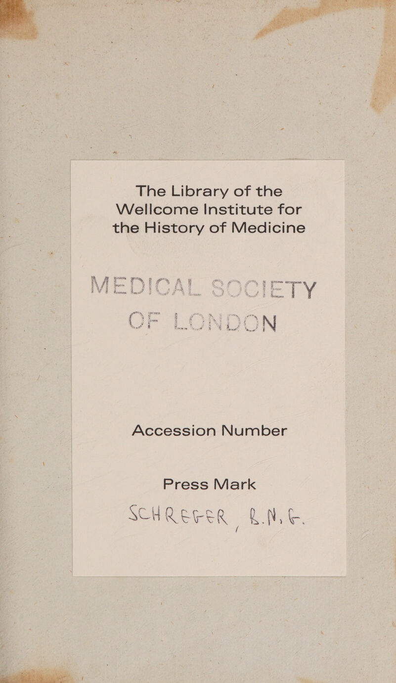 The Library of the Wellcome Institute for the History of Medicine ? ya A A Er: r u EN A 5 Fr p er er arm P EN | f ä Y H ER I. ; Ti 5 h K Y Da Accession Number Press Mark