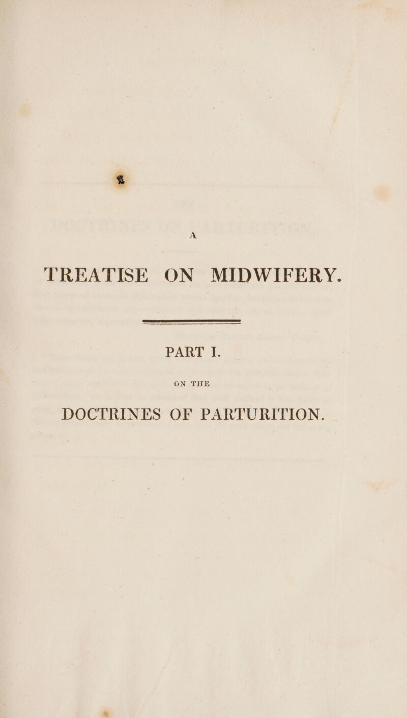 TREATISE ON MIDWIFERY. PART I. ON THE DOCTRINES OF PARTURITION.