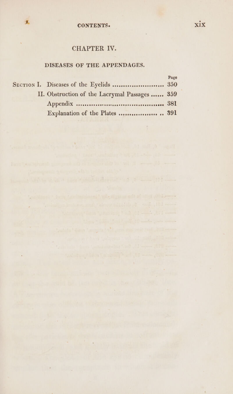 CHAPTER IV. DISEASES OF THE APPENDAGES. Page II. Obstruction of the Lacrymal Passages ...... 359 PED PIR. ca suveicimacersvsssensvapsevatenevenensese Ome Explanation of the Plates ...scccscsscoeve oe SOL
