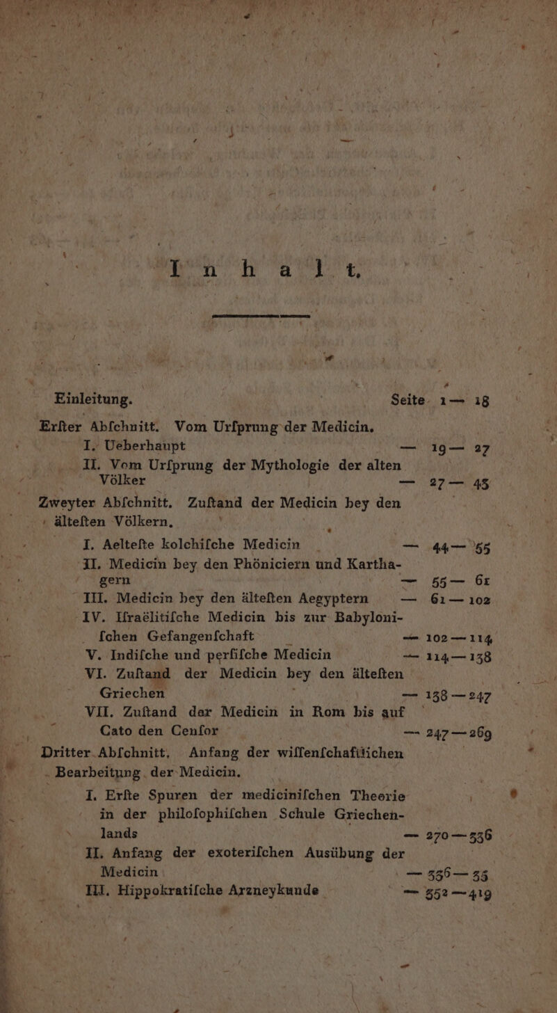 MM Einleitung. | | Seite- 1— ı8 Erfter Abfchnitt. Vom Urfprung‘der Medicin. I. Ueberhaupt — 19— 27 IL. Vom Urfprung der Mythologie der alten Völker — 27— 485 Zweyter Abfchnitt. Zuftand der Medicin bey den , älteften Völkern, h I. Aeltefte kolchifche Medicin _ — 4455 II. Medicin bey den Phöniciern und Kartin- gern — 55— 6: ' III. Medicin bey den älteften PR — 61— 102 -IV. Hraälitifche Medicin bis zur Babyloni- [chen Gefangenfchaft — 102. —114 - V. Indifche und perlifche Medicin — 114— 138 VI Zußaggl der Medicin Hey den ältelten | Griechen — 1358 — 247 | VII. Zufand dar Mediein in Rom his auf DR Cato den Cenfor — 247—269 Dritter. Abfchnitt, Anfang der wilfenfchafitichen Ay N . Bearbeitung, der Medicin. I. Erfte Spuren der medicinifchen Theorie } in der philofophilchen Schule Griechen- lands — BEE II. Anfang der exoterilchen Ausübung der | Ki Medicin u 556 — 35 | Br Ill. Hippokratifche Arzneykunde [gg
