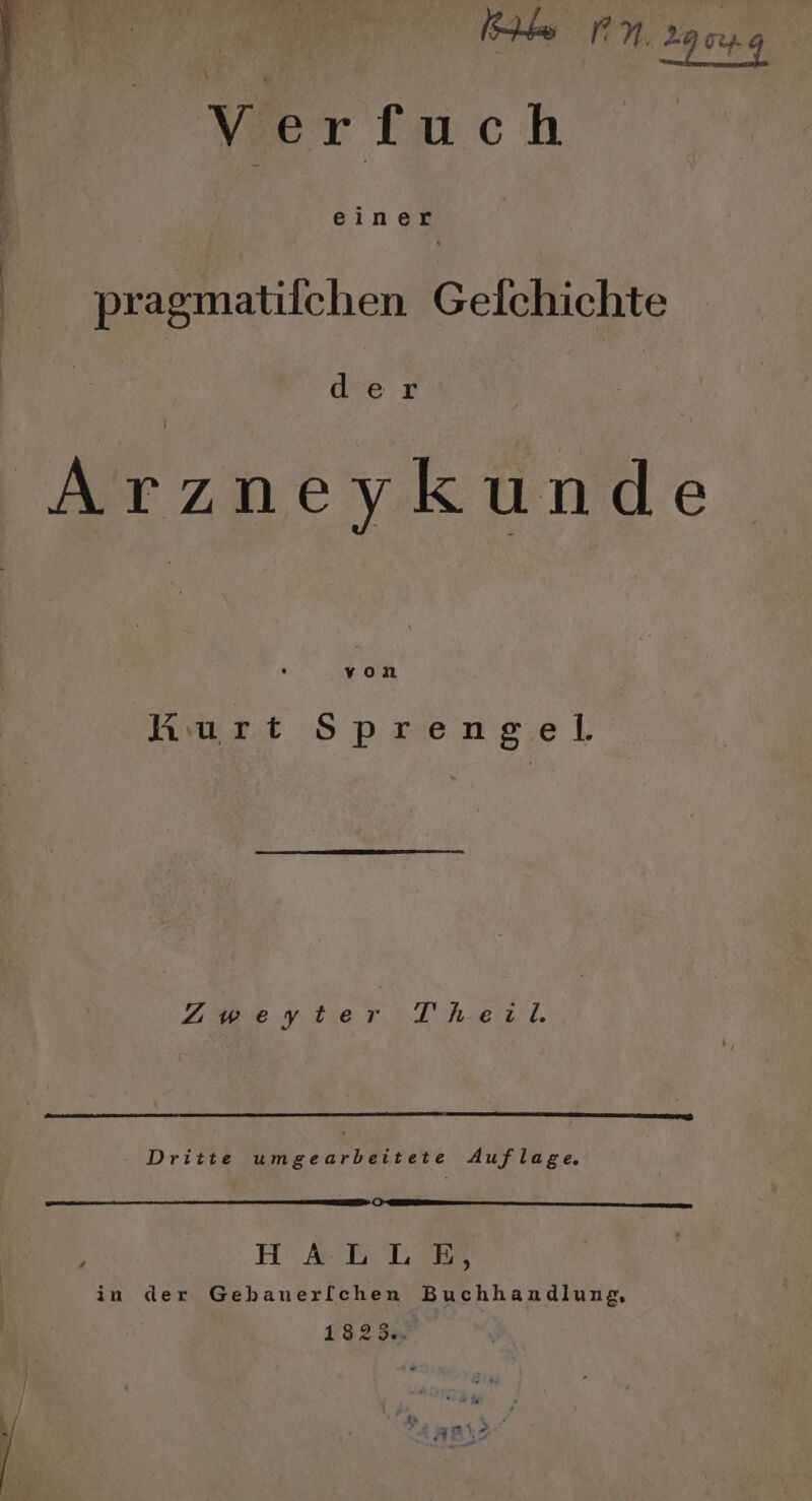 re PN. 2g0 4 Verfuch einer =“ pragmatifchen Gelchichte der Arzneykunde von Kurt Sprengel Zmeyiter ‘Theil. Dritte umgearbeitete Auflage. On un HAT TIDR in der Gehbauer[chen Buchhandlung, 132 3%