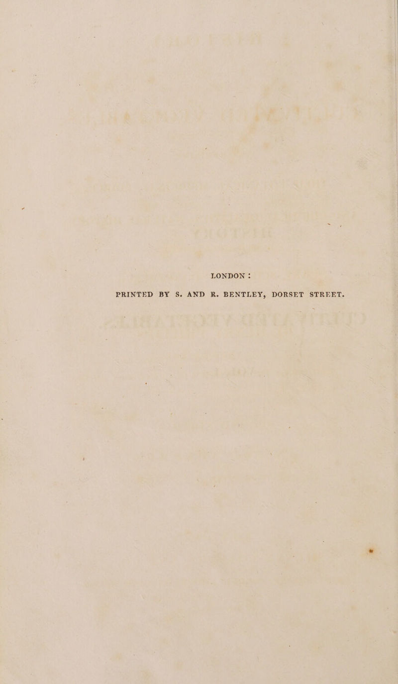 LONDON ; PRINTED BY S. AND R. BENTLEY, DORSET STREET.