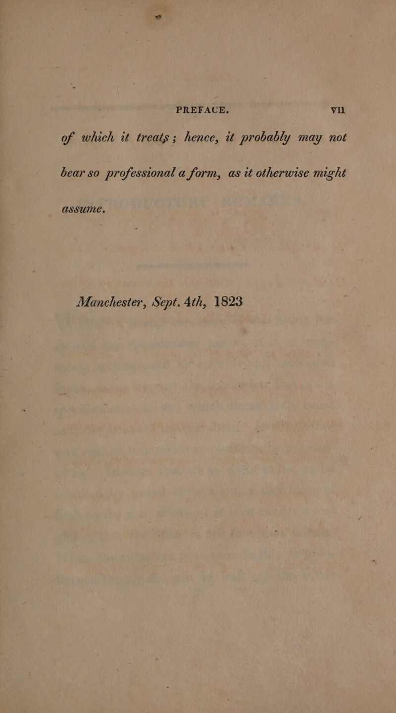 of which it treats; hence, it probably may not bear so professional a form, as it otherwise might ASSUME. Manchester, Sept. 4th, 1823