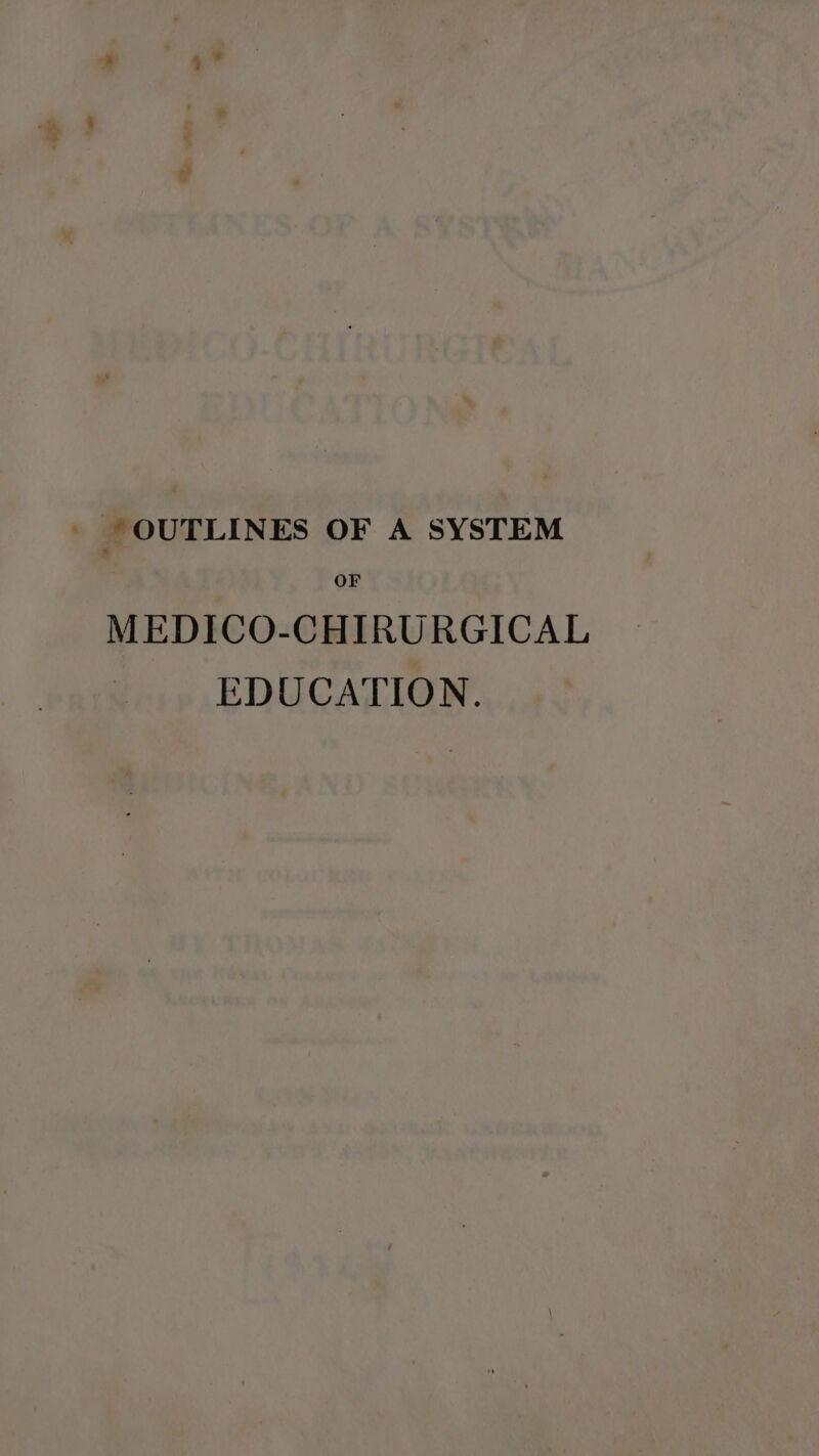 - OUTLINES OF A SYSTEM OF MEDICO-CHIRURGICAL EDUCATION.