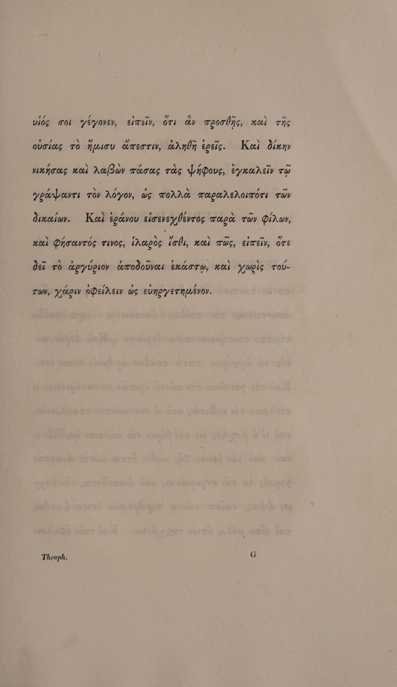 / ' / 3 ~ ¢/ \ ~ \ ~ viog ool vyeryovev, etre, ors av moorbns, nai rig b) ff. \ e] of &gt; ~ 9 w~ hy if ovoias ro nusov amcor, orndn eects. Kees diuny 7 \ ‘ 7 \ / b ~ ~ nnnons nok Kaan mucus ras pyPous, eyxnrsiv rw ? \ / e \ / ~ yeunarrs Tov AOYoOY, wo TOoAAM TaeaAEroITOTE TwV DY / Ne Oe ? / \ ~ Zi inccsav. Kost egcvov etoeveyGevros rae Tov Pirwy, % 4 7 € N ihe \ Land 9 fd ¢/ zoek Dnoovros THVv0s, sAceeog bobs, nos TwS, eirelv, OTE a XN ? Fs 9 ~ ¢ I . \ \ 7 Osi ro cepryuesoy HMOOOUVAE EXKOTH, HO Yueis Tov- £ b 7 e ? / TOY, yooeky OPerhesy wo eunoyerninsvoy. Theoph. G