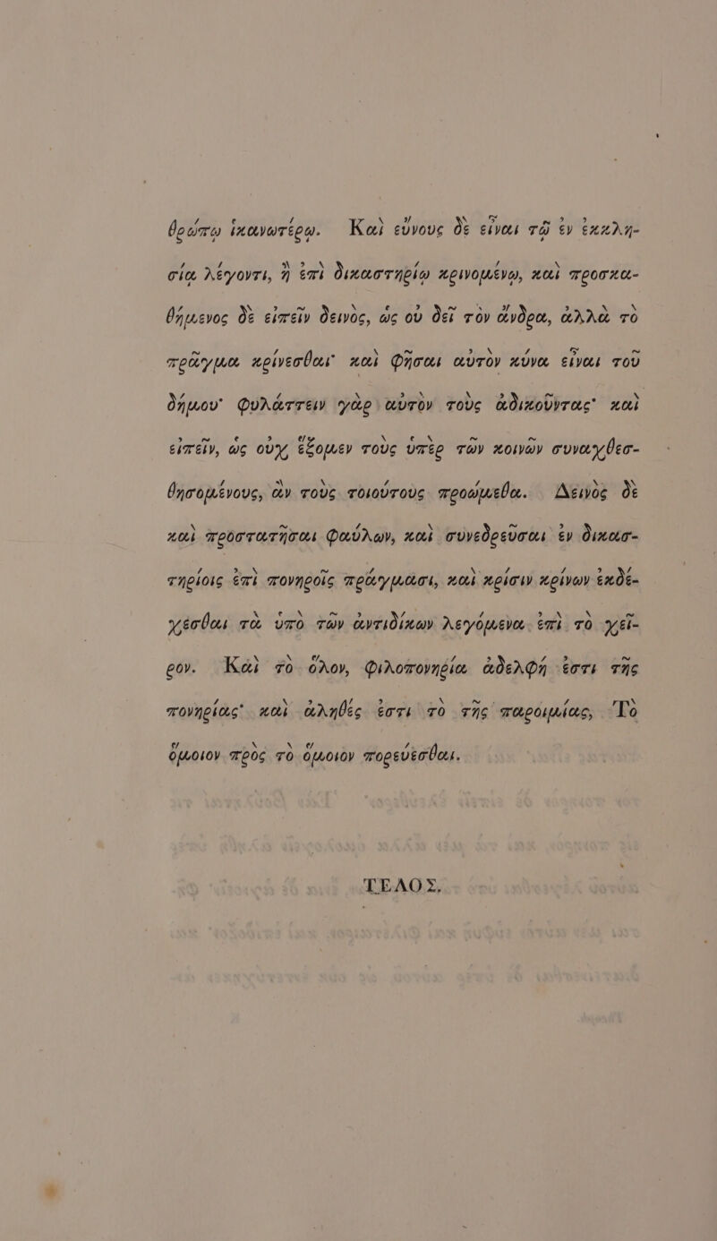 / “ B ~ beara ILOVUTERL. Kai evvove Oe eivocs rai &amp;y exzry- / / Narr ad / vA \ Cie Aeyours, 7 eri Omacrneio AEWOWMLEVO), HO TLOTKEL- ~ x ~ ‘y \ Onmevos O&amp; eimeiv Oeswos, we ov Ogi rov avoee, AAG TO ~ 7 &amp; y ~~ Siue\ 4 Ss ~ moary we upiwerbas noes Doo ceurov cuve elves TOU 7 4 / \ 3 nS \ 5 ~~ - A. Onwov' Quararrew yao avrov rove adixovyrac’ xeel &gt; rw) e &gt; e/ \ Cac ~ ~ eirehy, ws ov eLomey Tous umee Trav xoiwav ovvaybec- a\ \ Lee Onroevous, av Tovs rosovrovs moowmeba. esos O¢ \ ~, 4 \ ~ 3 . HOb TWOOTTATNT HS PAVAWY, HOLb cuvedeevaces ey Oincto- 7 Ig t\ ~ 4 \. 4 Sf. b) Z TNCLOIG ETI TOVICOIS MEAY{LCTl, HO HEIOW HeIVOY é206- X Cot ~ 9 e / ‘ 9n5 gk \ ~ Veobos re TO THY CYTWinaY AsYyomEve emt TO yEl- aX x Je . ss ws eov. Kai 7o oAoy, Pidorovneic adEADH 8OTb TNC tae a Neill tain “as tls én \ movnesas nos aarnbes ears ro 7g weepomnices, ‘To ¢/ \ Sa ey i OMOlov LOS TO omMorov ogevecbets. TEAOX,