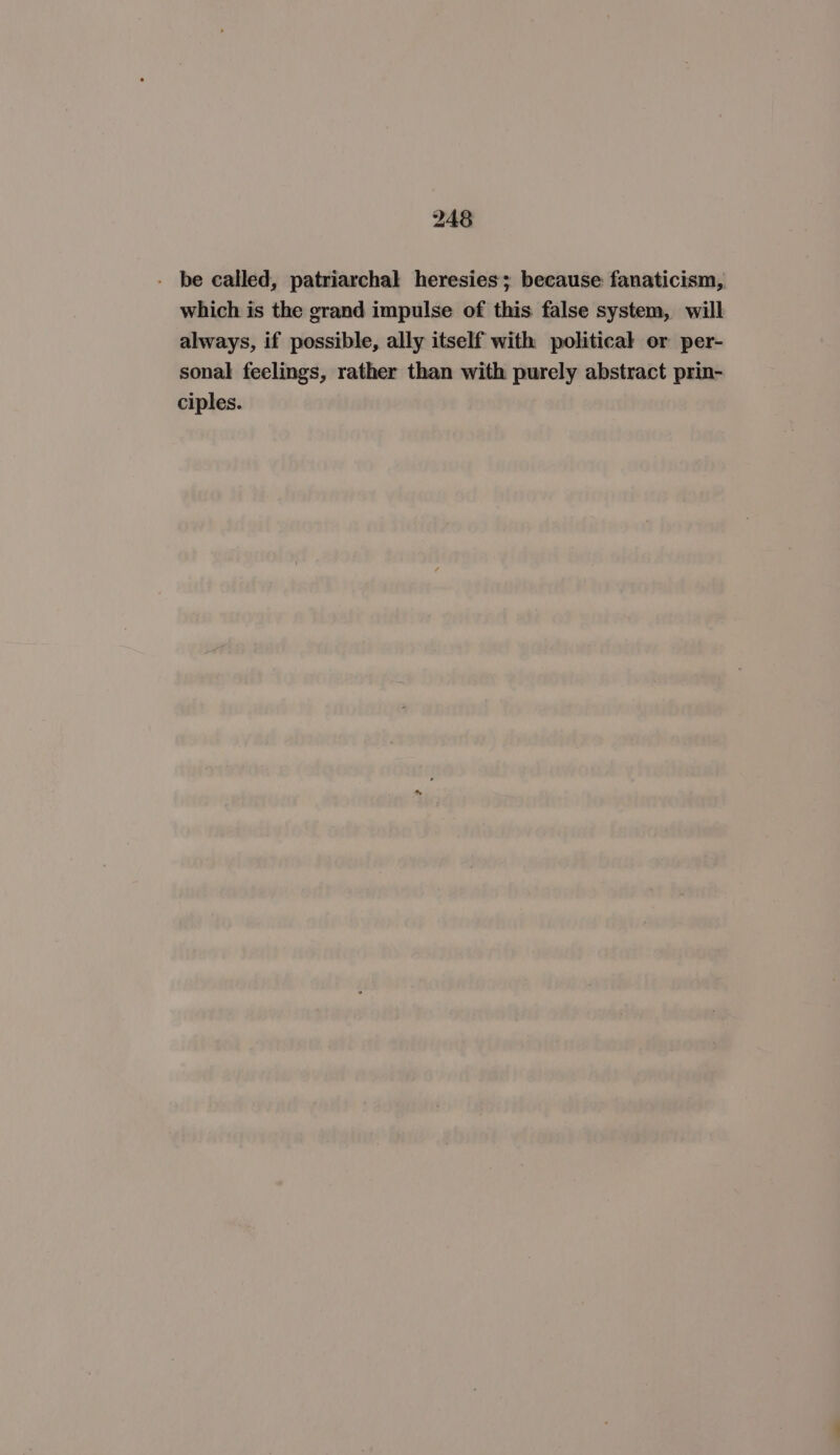 - be called, patriarchal heresies; because fanaticism, which is the grand impulse of this false system, will always, if possible, ally itself with political or per- sonal feelings, rather than with purely abstract prin- ciples.