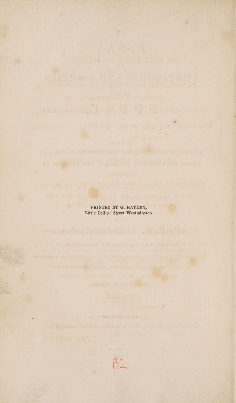 a er ‘PRINTED BY @. HAYDEN, Little College Street Westminster. ihe? ] + at: Me r &lt; i 2 ] aaa PGS ee a PLA, Pees a9: VRS — Lee? gr ; BTR i PCR LY Gf TER dots) OR Sees ae* ay S89 i a ae aera Yea. +e Hiv +E Ay CA | : ‘i ‘ee , AS8 wile BAP ORFS ee. ag SPIE IT et : ‘Reha BI el ae a An : CA ft AEE RS Ae He vee Maven i” = cs 2 FY, NMEA: : f . 43 5a 4 4 nab tity