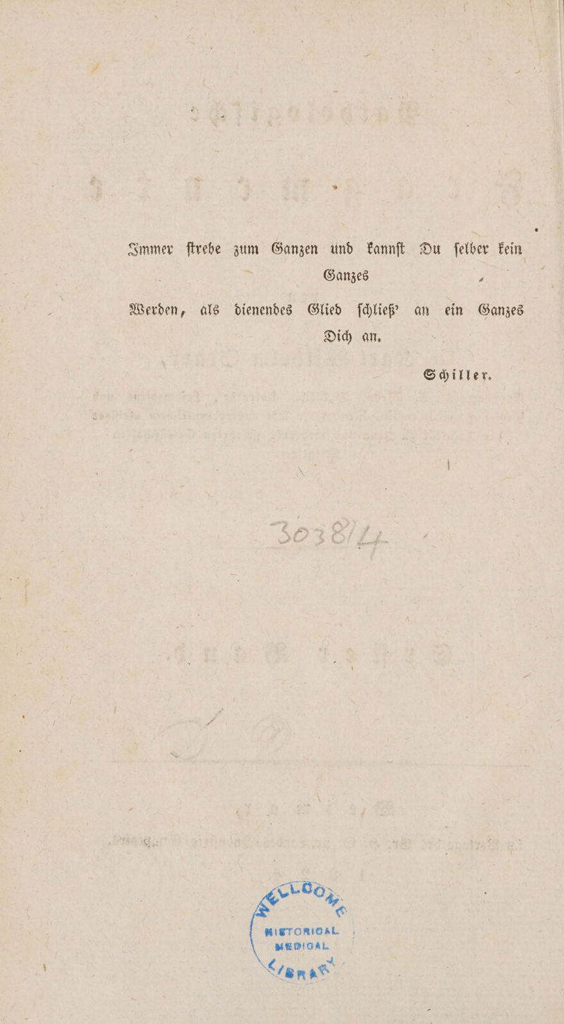 Immer ftrebe zum Ganzen und kannſt Du felber kein N: Ganzes IR Werden, als dienendes Glied ſchließ' an ein Ganzes Dich an. Schiller. sion, I BIETORIOAL BEDIGAL SL.