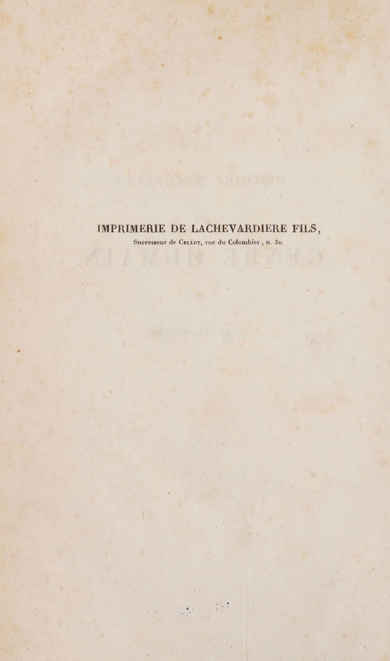 IMPRIMERIE DE LACHEVARDIERE FILS, Successeur de CecLor, rue du Colombier , n. 30.