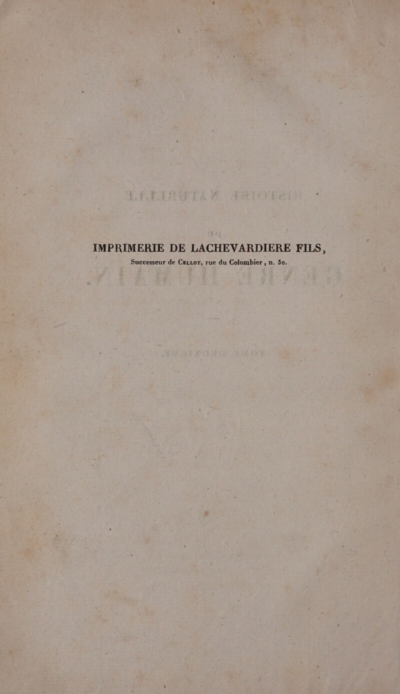 IMPRIMERIE DE LACHEVARDIERE FILS, Successeur de Cecor, rue du Colombier , n. 50.