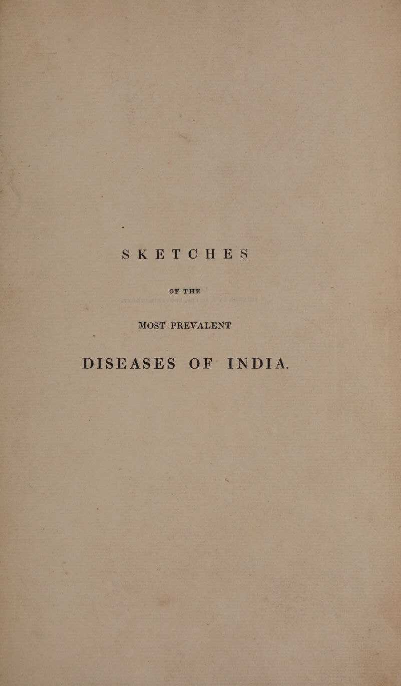 SKETCHES OF THE MOST PREVALENT DISEASES OF INDIA.